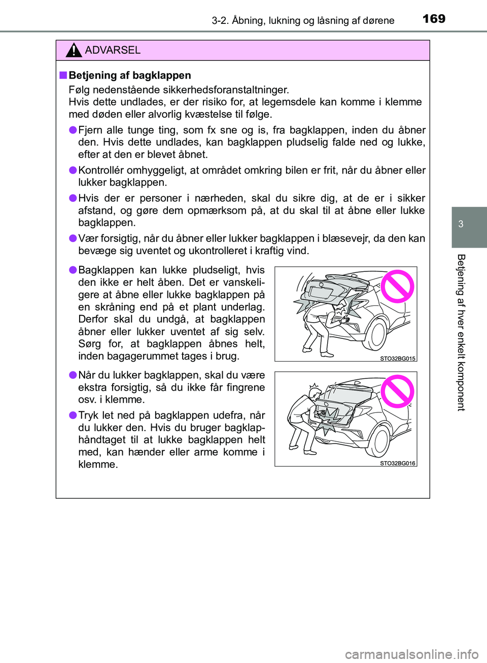 TOYOTA C-HR 2016 Brugsanvisning (in Danish) 1693-2. Åbning, lukning og låsning af dørene
3
Betjening af hver enkelt komponent
OM10528DK_C-HR
ADVARSEL
n Betjening af bagklappen
Følg nedenstående sikkerhedsforanstaltninger.
Hvis dette undla TOYOTA C-HR 2016 Brugsanvisning (in Danish) 1693-2. Åbning, lukning og låsning af dørene
3
Betjening af hver enkelt komponent
OM10528DK_C-HR
ADVARSEL
n Betjening af bagklappen
Følg nedenstående sikkerhedsforanstaltninger.
Hvis dette undla