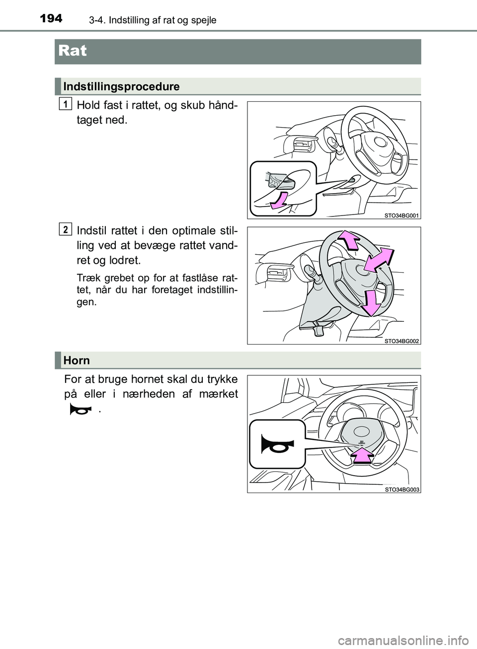 TOYOTA C-HR 2016  Brugsanvisning (in Danish) 1943-4. Indstilling af rat og spejle
OM10528DK_C-HR
Rat
Hold fast i rattet, og skub hånd-
taget ned.
Indstil rattet i den optimale stil-
ling ved at bevæge rattet vand-
ret og lodret.
Træk grebet o