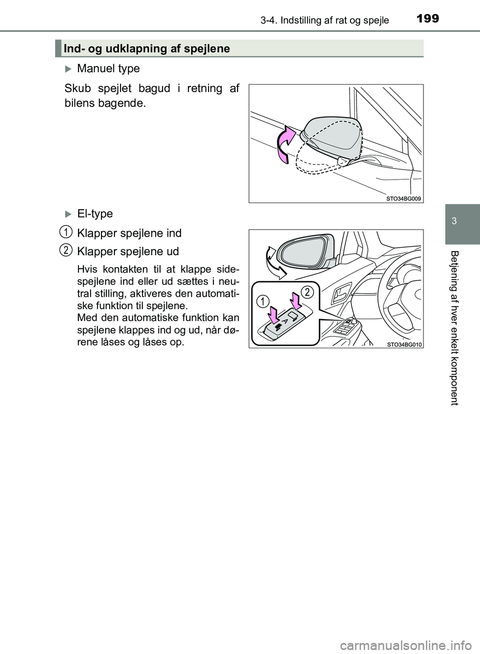 TOYOTA C-HR 2016  Brugsanvisning (in Danish) 1993-4. Indstilling af rat og spejle
3
Betjening af hver enkelt komponent
OM10528DK_C-HR
Manuel type
Skub spejlet bagud i retning af
bilens bagende.
El-type
Klapper spejlene ind
Klapper spejlene