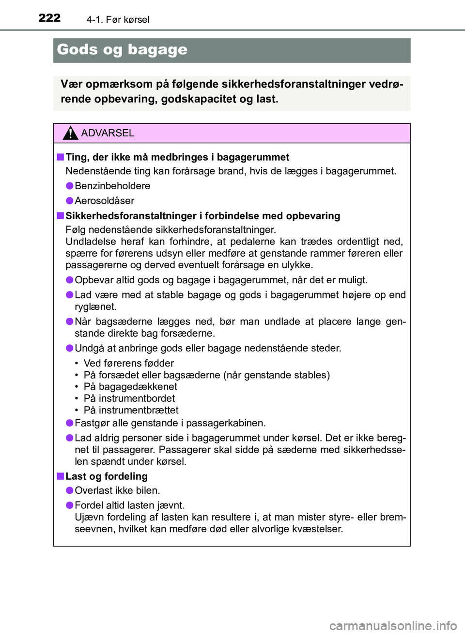 TOYOTA C-HR 2016 Brugsanvisning (in Danish) 2224-1. Før kørsel
OM10528DK_C-HR
Gods og bagage
Vær opmærksom på følgende sikkerhedsforanstaltninger vedrø-
rende opbevaring, godskapacitet og last.
ADVARSEL
n Ting, der ikke må medbringes i TOYOTA C-HR 2016 Brugsanvisning (in Danish) 2224-1. Før kørsel
OM10528DK_C-HR
Gods og bagage
Vær opmærksom på følgende sikkerhedsforanstaltninger vedrø-
rende opbevaring, godskapacitet og last.
ADVARSEL
n Ting, der ikke må medbringes i