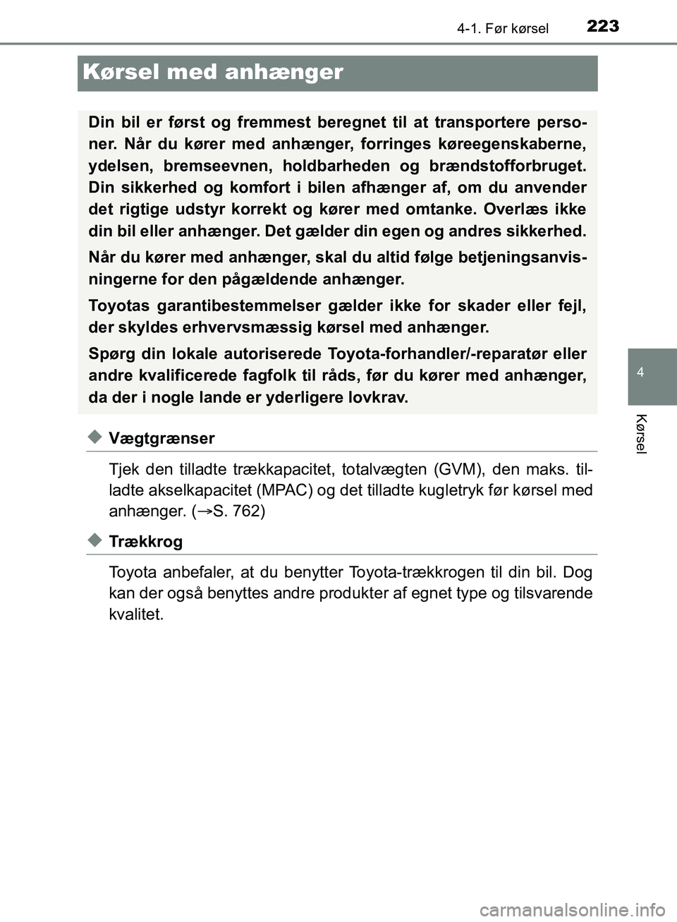 TOYOTA C-HR 2016 Brugsanvisning (in Danish) 223
4
4-1. Før kørsel
Kørsel
OM10528DK_C-HR
Kørsel med anhænger
uVægtgrænser
Tjek den tilladte trækkapacitet, totalvægten (GVM), den maks. til-
ladte akselkapacitet (MPAC) og det tilladte kug TOYOTA C-HR 2016 Brugsanvisning (in Danish) 223
4
4-1. Før kørsel
Kørsel
OM10528DK_C-HR
Kørsel med anhænger
uVægtgrænser
Tjek den tilladte trækkapacitet, totalvægten (GVM), den maks. til-
ladte akselkapacitet (MPAC) og det tilladte kug