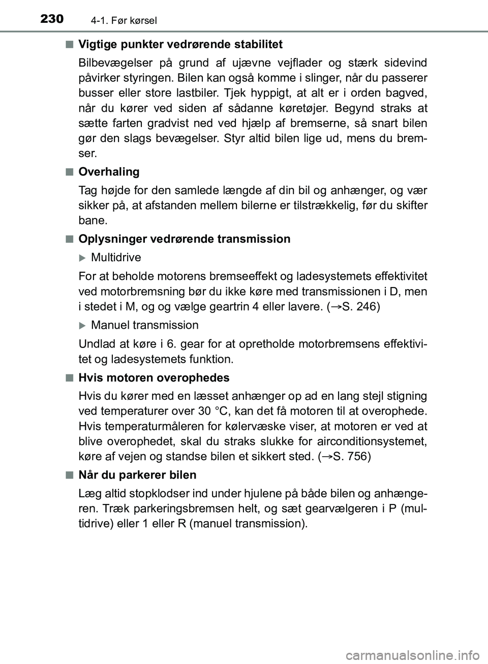 TOYOTA C-HR 2016 Brugsanvisning (in Danish) 2304-1. Før kørsel
OM10528DK_C-HRn
Vigtige punkter vedrørende stabilitet
Bilbevægelser på grund af ujæv
ne vejflader og stærk sidevind
påvirker styringen. Bilen kan også komme i slinger, nå TOYOTA C-HR 2016 Brugsanvisning (in Danish) 2304-1. Før kørsel
OM10528DK_C-HRn
Vigtige punkter vedrørende stabilitet
Bilbevægelser på grund af ujæv
ne vejflader og stærk sidevind
påvirker styringen. Bilen kan også komme i slinger, nå