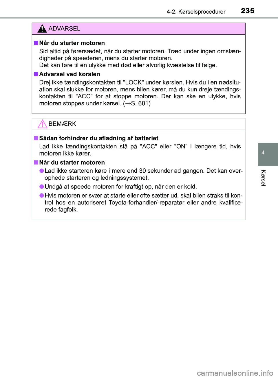 TOYOTA C-HR 2016 Brugsanvisning (in Danish) 2354-2. Kørselsprocedurer
4
Kørsel
OM10528DK_C-HR
ADVARSEL
n Når du starter motoren
Sid altid på førersædet, når du starter motoren. Træd under ingen omstæn-
digheder på speederen, mens du s TOYOTA C-HR 2016 Brugsanvisning (in Danish) 2354-2. Kørselsprocedurer
4
Kørsel
OM10528DK_C-HR
ADVARSEL
n Når du starter motoren
Sid altid på førersædet, når du starter motoren. Træd under ingen omstæn-
digheder på speederen, mens du s