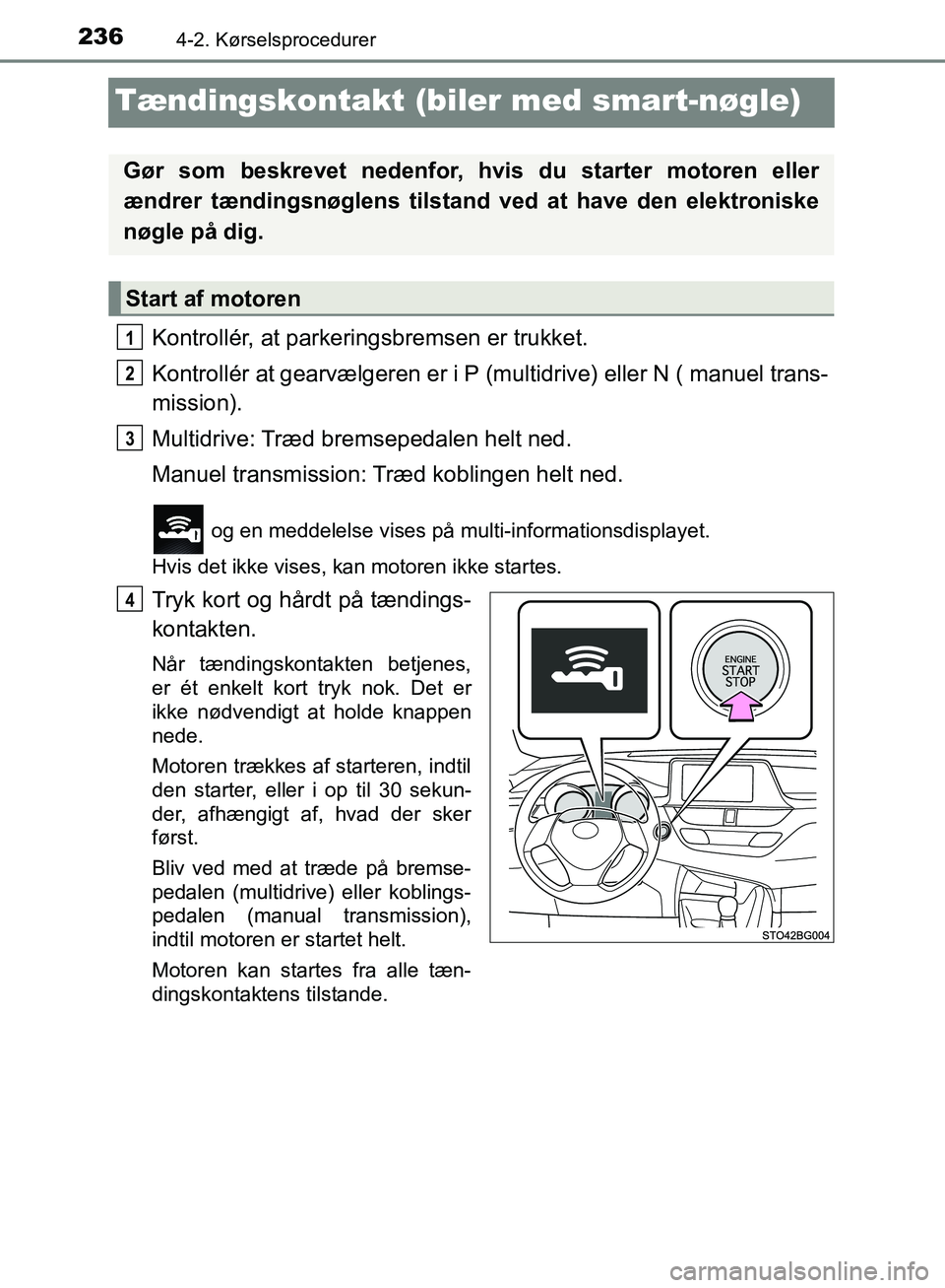 TOYOTA C-HR 2016 Brugsanvisning (in Danish) 2364-2. Kørselsprocedurer
OM10528DK_C-HR
Tændingskontakt (biler med smart-nøgle)
Kontrollér, at parkeringsbremsen er trukket.
Kontrollér at gearvælgeren er i P (multidrive) eller N ( manuel tran TOYOTA C-HR 2016 Brugsanvisning (in Danish) 2364-2. Kørselsprocedurer
OM10528DK_C-HR
Tændingskontakt (biler med smart-nøgle)
Kontrollér, at parkeringsbremsen er trukket.
Kontrollér at gearvælgeren er i P (multidrive) eller N ( manuel tran