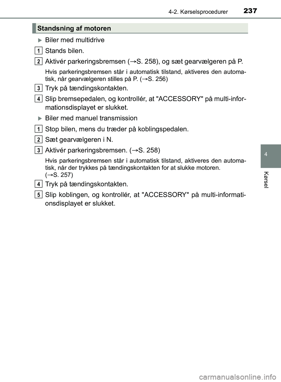 TOYOTA C-HR 2016 Brugsanvisning (in Danish) 2374-2. Kørselsprocedurer
4
Kørsel
OM10528DK_C-HR
Biler med multidrive
Stands bilen.
Aktivér parkeringsbremsen (S. 258), og sæt gearvælgeren på P.
Hvis parkeringsbremsen står i automatisk TOYOTA C-HR 2016 Brugsanvisning (in Danish) 2374-2. Kørselsprocedurer
4
Kørsel
OM10528DK_C-HR
Biler med multidrive
Stands bilen.
Aktivér parkeringsbremsen (S. 258), og sæt gearvælgeren på P.
Hvis parkeringsbremsen står i automatisk