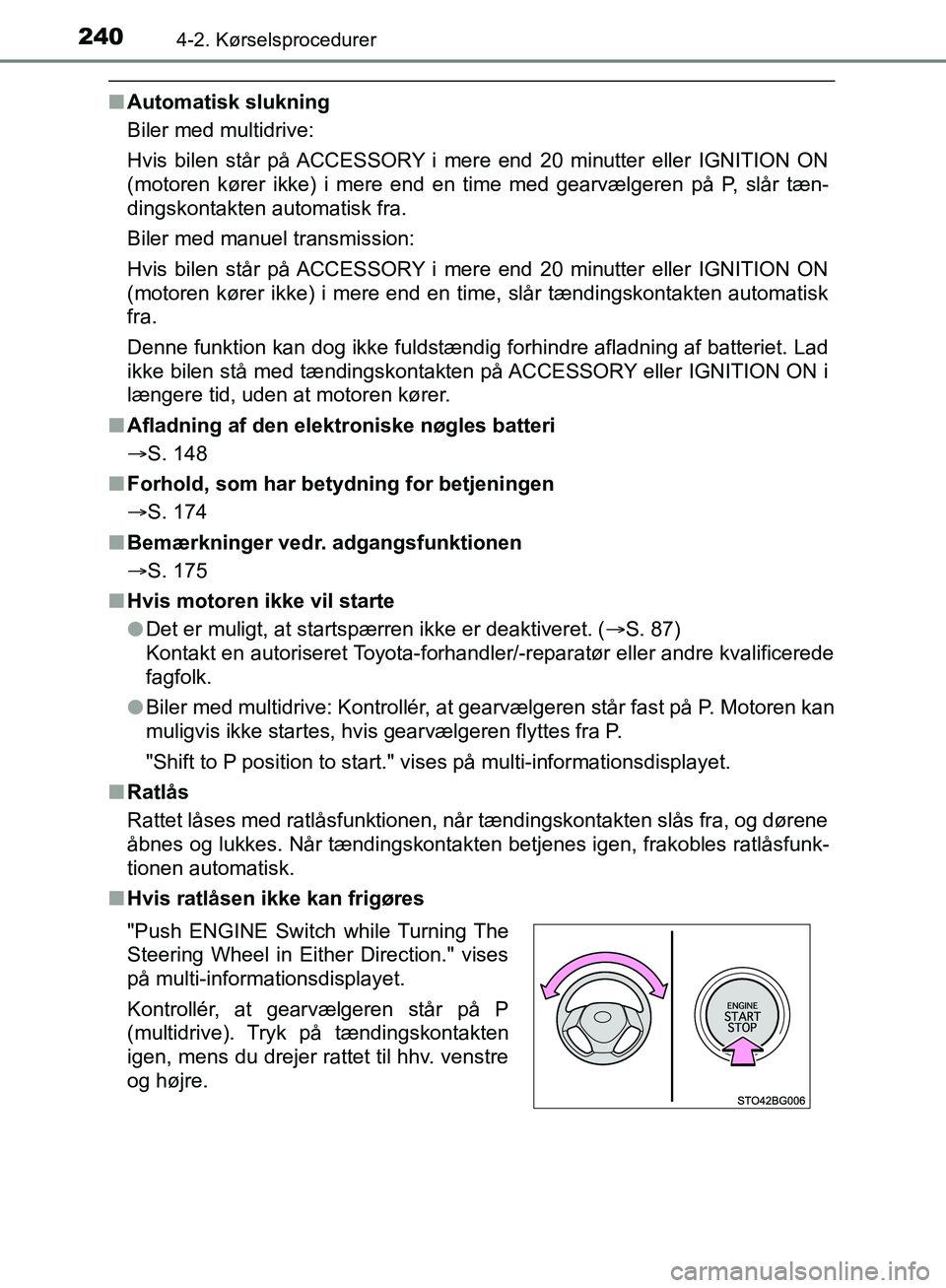 TOYOTA C-HR 2016 Brugsanvisning (in Danish) 2404-2. Kørselsprocedurer
OM10528DK_C-HR
nAutomatisk slukning
Biler med multidrive:
Hvis bilen står på ACCESSORY i mere end 20 minutter eller IGNITION ON
(motoren kører ikke) i mere end en ti me m TOYOTA C-HR 2016 Brugsanvisning (in Danish) 2404-2. Kørselsprocedurer
OM10528DK_C-HR
nAutomatisk slukning
Biler med multidrive:
Hvis bilen står på ACCESSORY i mere end 20 minutter eller IGNITION ON
(motoren kører ikke) i mere end en ti me m
