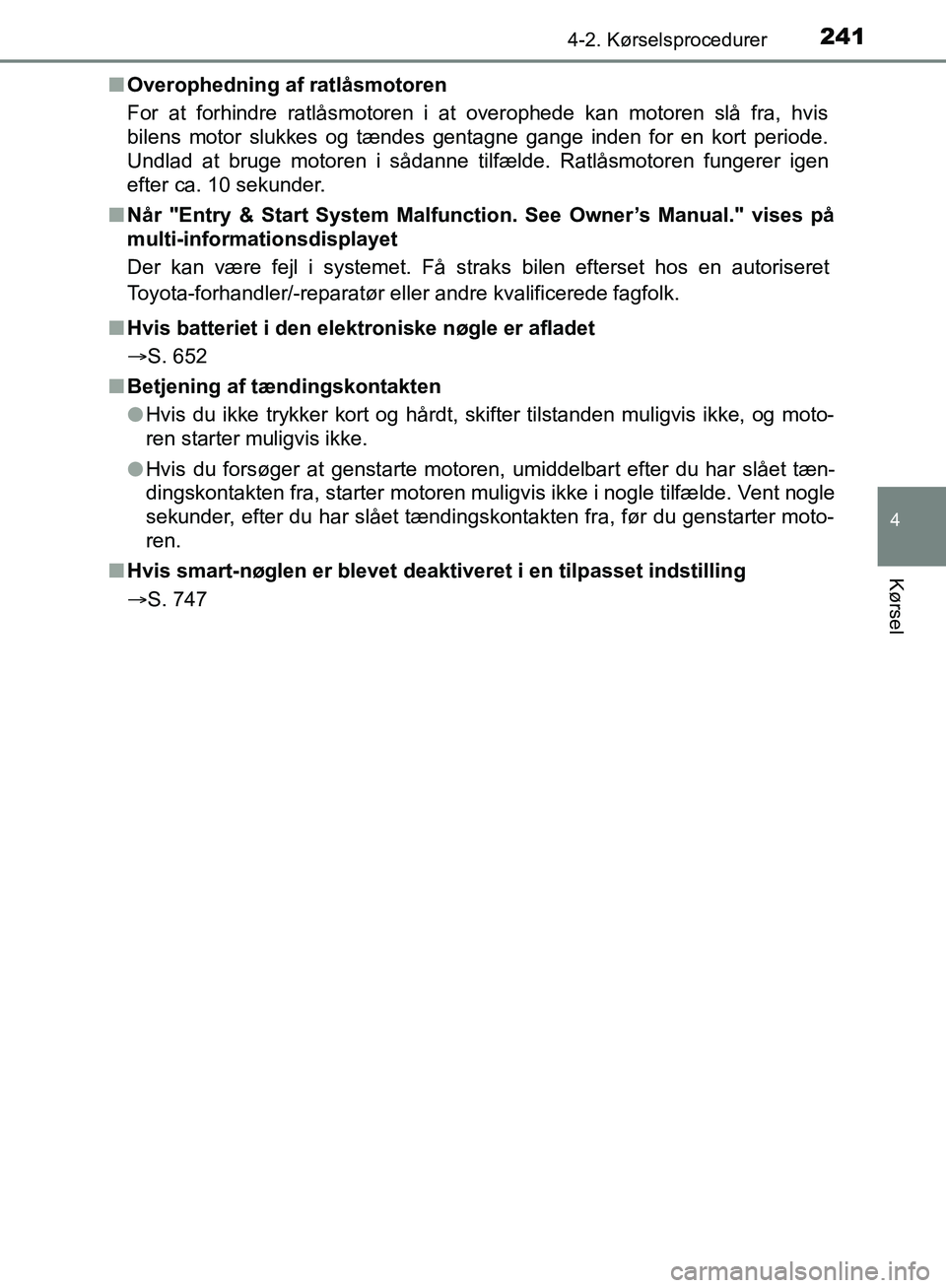 TOYOTA C-HR 2016  Brugsanvisning (in Danish) 2414-2. Kørselsprocedurer
4
Kørsel
OM10528DK_C-HRn
Overophedning af ratlåsmotoren
For at forhindre ratlåsmotoren i at overophede kan motoren slå fra, hvis
bilens motor slukkes og tændes gentagne
