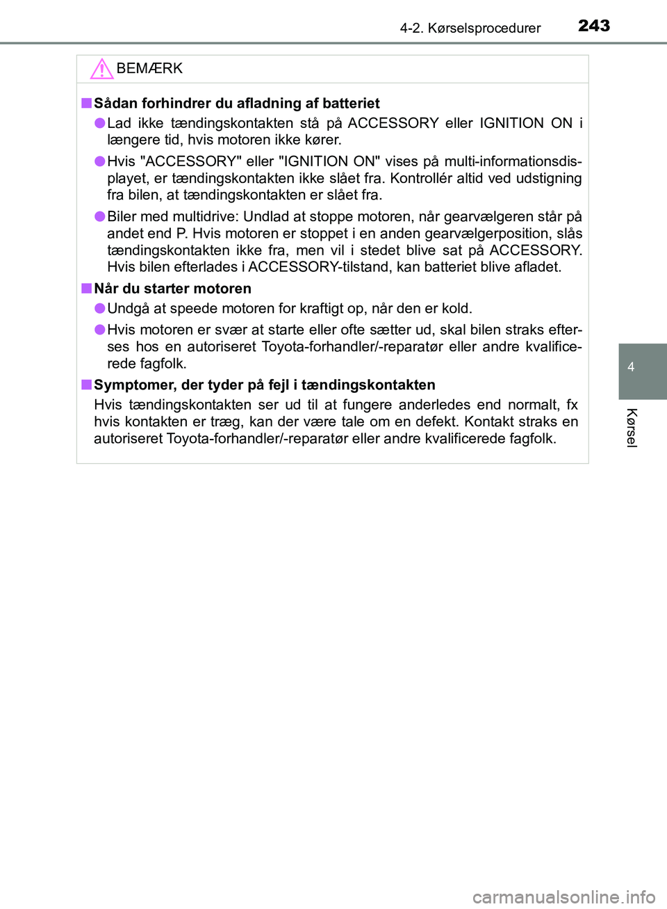 TOYOTA C-HR 2016  Brugsanvisning (in Danish) 2434-2. Kørselsprocedurer
4
Kørsel
OM10528DK_C-HRBEMÆRK
n
Sådan forhindrer du afladning af batteriet
l Lad ikke tændingskontakten stå på ACCESSORY eller IGNITION ON i
længere tid, hvis motoren
