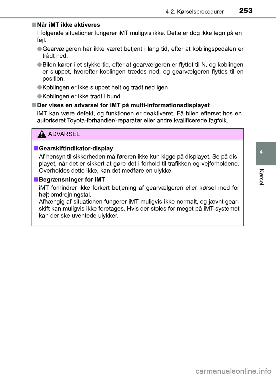 TOYOTA C-HR 2016  Brugsanvisning (in Danish) 2534-2. Kørselsprocedurer
4
Kørsel
OM10528DK_C-HRn
Når iMT ikke aktiveres
I følgende situationer fungerer iMT muligvis ikke. Dette er dog ikke tegn på en
fejl.
lGearvælgeren har ikke været betj