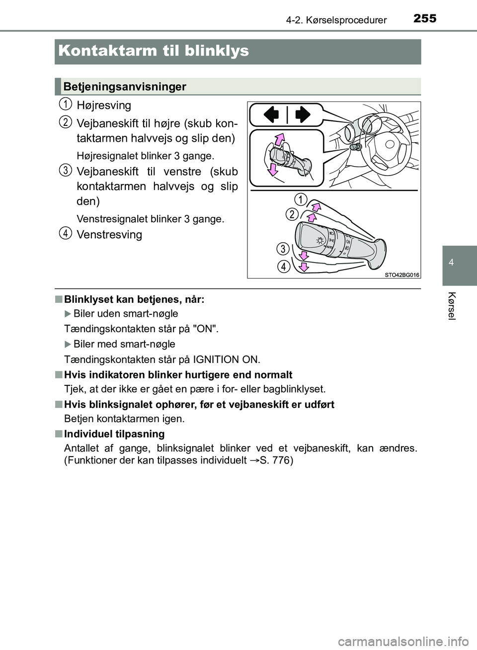 TOYOTA C-HR 2016  Brugsanvisning (in Danish) 255
4
4-2. Kørselsprocedurer
Kørsel
OM10528DK_C-HR
Kontaktarm til blinklys
Højresving
Vejbaneskift til højre (skub kon-
taktarmen halvvejs og slip den)
Højresignalet blinker 3 gange.
Vejbaneskift