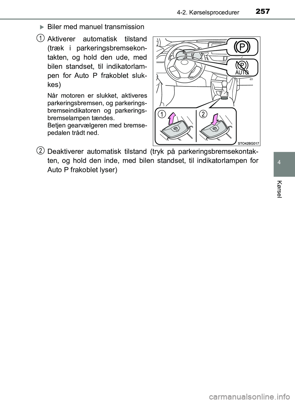 TOYOTA C-HR 2016  Brugsanvisning (in Danish) 2574-2. Kørselsprocedurer
4
Kørsel
OM10528DK_C-HR
Biler med manuel transmission
Aktiverer automatisk tilstand
(træk i parkeringsbremsekon-
takten, og hold den ude, med
bilen standset, til indika