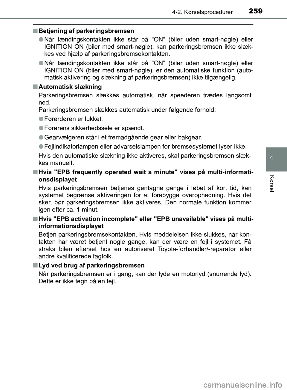TOYOTA C-HR 2016  Brugsanvisning (in Danish) 2594-2. Kørselsprocedurer
4
Kørsel
OM10528DK_C-HR
nBetjening af parkeringsbremsen
lNår tændingskontakten ikke står på "ON" (biler uden smart-nøgle) eller
IGNITION ON (biler med smart-nøgle), k