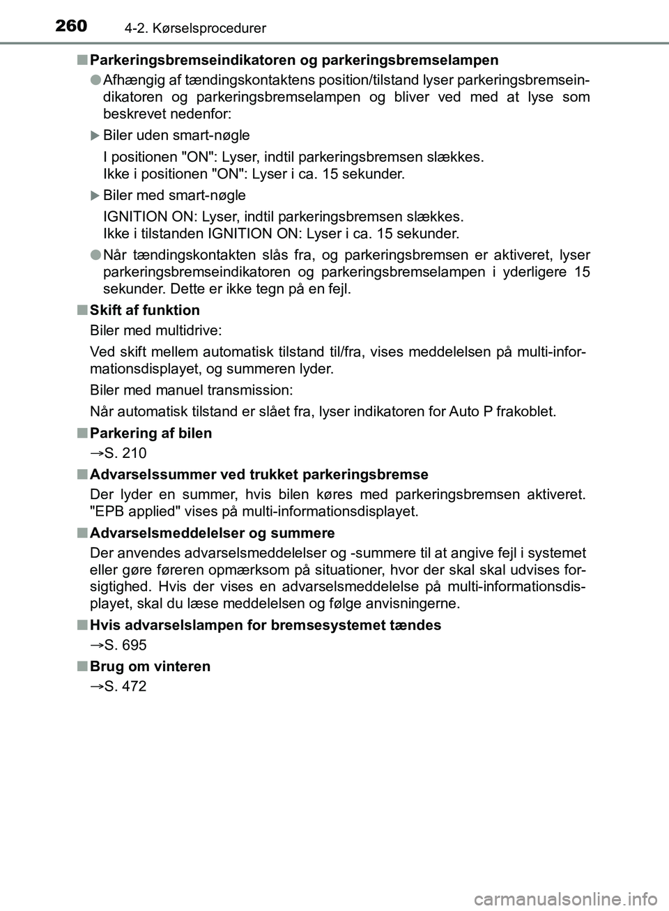 TOYOTA C-HR 2016  Brugsanvisning (in Danish) 2604-2. Kørselsprocedurer
OM10528DK_C-HRn
Parkeringsbremseindikatoren  og parkeringsbremselampen
l Afhængig af tændingskontaktens position/tilstand lyser parkeringsbremsein-
dikatoren og parkerings