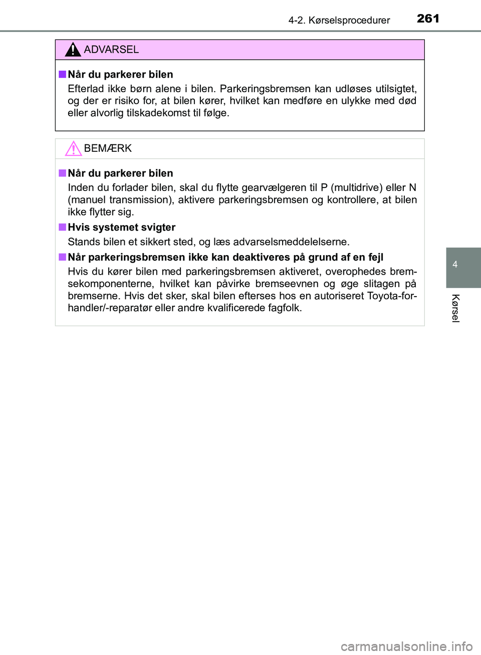 TOYOTA C-HR 2016 Brugsanvisning (in Danish) 2614-2. Kørselsprocedurer
4
Kørsel
OM10528DK_C-HR
ADVARSEL
n Når du parkerer bilen
Efterlad ikke børn alene i bilen. Parkeringsbremsen kan udløses utilsigtet,
og der er risiko for, at bilen køre TOYOTA C-HR 2016 Brugsanvisning (in Danish) 2614-2. Kørselsprocedurer
4
Kørsel
OM10528DK_C-HR
ADVARSEL
n Når du parkerer bilen
Efterlad ikke børn alene i bilen. Parkeringsbremsen kan udløses utilsigtet,
og der er risiko for, at bilen køre