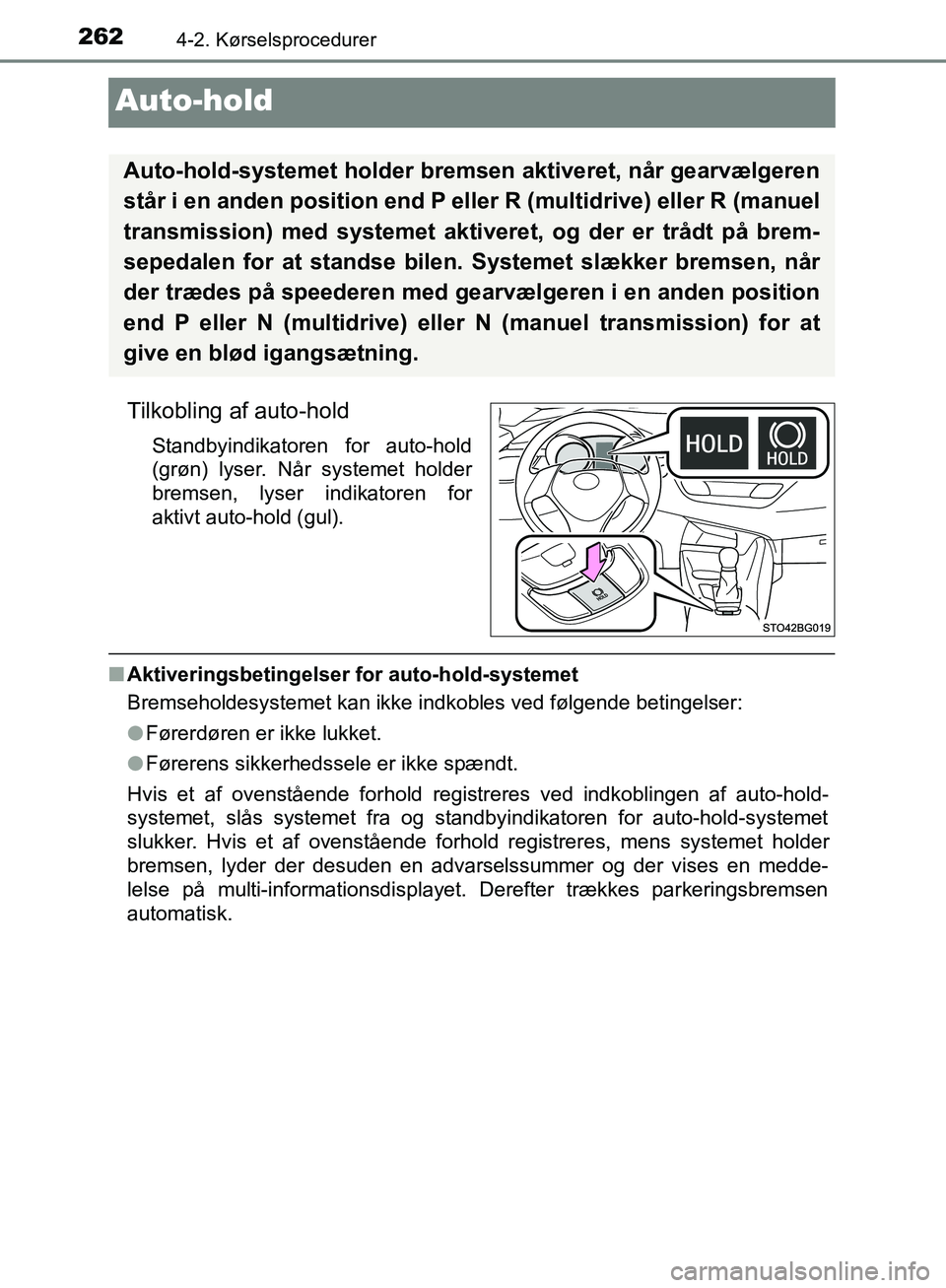 TOYOTA C-HR 2016 Brugsanvisning (in Danish) 2624-2. Kørselsprocedurer
OM10528DK_C-HR
Auto-hold
Tilkobling af auto-hold
Standbyindikatoren for auto-hold
(grøn) lyser. Når systemet holder
bremsen, lyser indikatoren for
aktivt auto-hold (gul).
TOYOTA C-HR 2016 Brugsanvisning (in Danish) 2624-2. Kørselsprocedurer
OM10528DK_C-HR
Auto-hold
Tilkobling af auto-hold
Standbyindikatoren for auto-hold
(grøn) lyser. Når systemet holder
bremsen, lyser indikatoren for
aktivt auto-hold (gul).