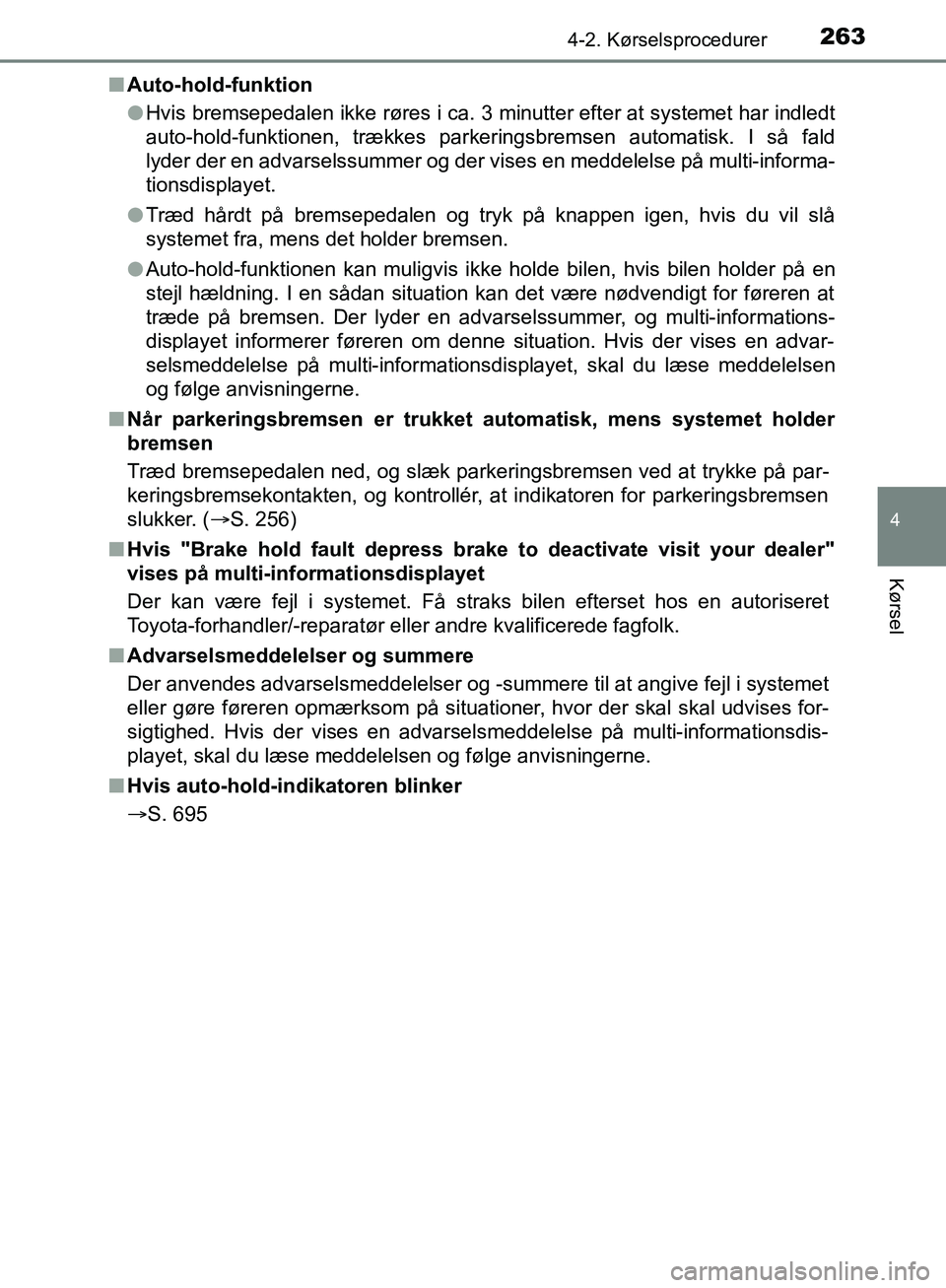 TOYOTA C-HR 2016 Brugsanvisning (in Danish) 2634-2. Kørselsprocedurer
4
Kørsel
OM10528DK_C-HRn
Auto-hold-funktion
lHvis bremsepedalen ikke røres i ca. 3 minutter efter at systemet har indledt
auto-hold-funktionen, trækkes parkeringsbremsen TOYOTA C-HR 2016 Brugsanvisning (in Danish) 2634-2. Kørselsprocedurer
4
Kørsel
OM10528DK_C-HRn
Auto-hold-funktion
lHvis bremsepedalen ikke røres i ca. 3 minutter efter at systemet har indledt
auto-hold-funktionen, trækkes parkeringsbremsen