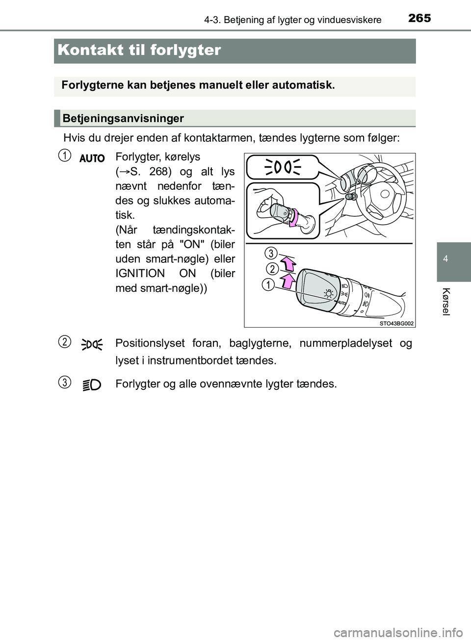 TOYOTA C-HR 2016 Brugsanvisning (in Danish) 265
4
4-3. Betjening af lygter og vinduesviskere
Kørsel
OM10528DK_C-HR
Kontakt til forlygter
Hvis du drejer enden af kontaktarmen, tændes lygterne som følger:Forlygter, kørelys
( S. 268) og al TOYOTA C-HR 2016 Brugsanvisning (in Danish) 265
4
4-3. Betjening af lygter og vinduesviskere
Kørsel
OM10528DK_C-HR
Kontakt til forlygter
Hvis du drejer enden af kontaktarmen, tændes lygterne som følger:Forlygter, kørelys
( S. 268) og al