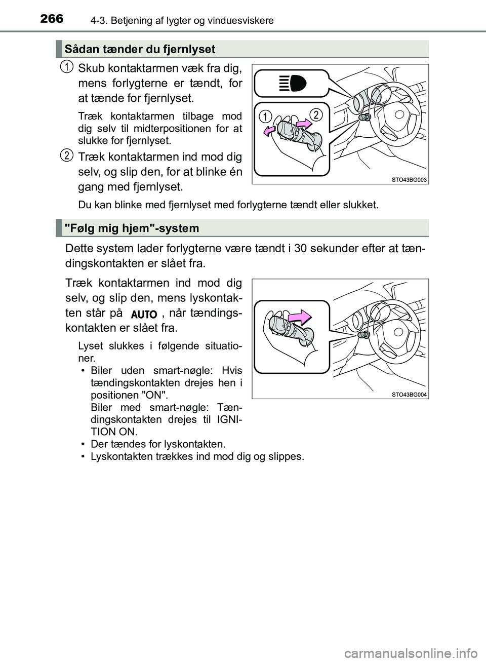 TOYOTA C-HR 2016 Brugsanvisning (in Danish) 2664-3. Betjening af lygter og vinduesviskere
OM10528DK_C-HR
Skub kontaktarmen væk fra dig,
mens forlygterne er tændt, for
at tænde for fjernlyset.
Træk kontaktarmen tilbage mod
dig selv til midte TOYOTA C-HR 2016 Brugsanvisning (in Danish) 2664-3. Betjening af lygter og vinduesviskere
OM10528DK_C-HR
Skub kontaktarmen væk fra dig,
mens forlygterne er tændt, for
at tænde for fjernlyset.
Træk kontaktarmen tilbage mod
dig selv til midte