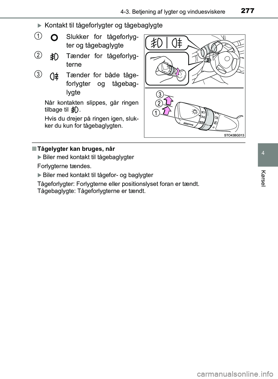 TOYOTA C-HR 2016 Brugsanvisning (in Danish) 2774-3. Betjening af lygter og vinduesviskere
4
Kørsel
OM10528DK_C-HR
Kontakt til tågeforlygter og tågebaglygteSlukker for tågeforlyg-
ter og tågebaglygte
Tænder for tågeforlyg-
terne
Tænde TOYOTA C-HR 2016 Brugsanvisning (in Danish) 2774-3. Betjening af lygter og vinduesviskere
4
Kørsel
OM10528DK_C-HR
Kontakt til tågeforlygter og tågebaglygteSlukker for tågeforlyg-
ter og tågebaglygte
Tænder for tågeforlyg-
terne
Tænde