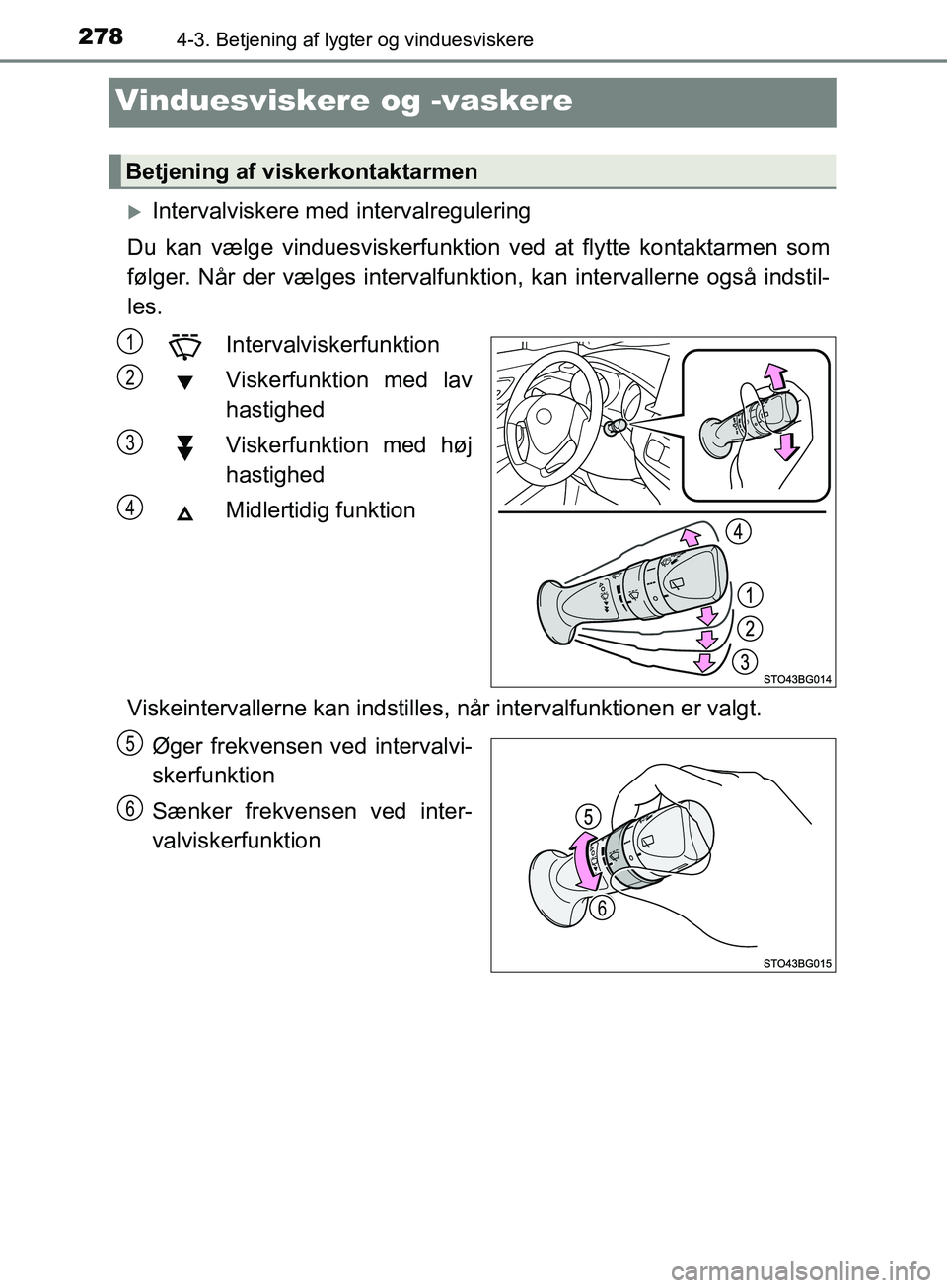 TOYOTA C-HR 2016 Brugsanvisning (in Danish) 2784-3. Betjening af lygter og vinduesviskere
OM10528DK_C-HR
Vinduesviskere og -vaskere
Intervalviskere med intervalregulering
Du kan vælge vinduesviskerfunktion ved at flytte kontaktarmen som
fø TOYOTA C-HR 2016 Brugsanvisning (in Danish) 2784-3. Betjening af lygter og vinduesviskere
OM10528DK_C-HR
Vinduesviskere og -vaskere
Intervalviskere med intervalregulering
Du kan vælge vinduesviskerfunktion ved at flytte kontaktarmen som
fø