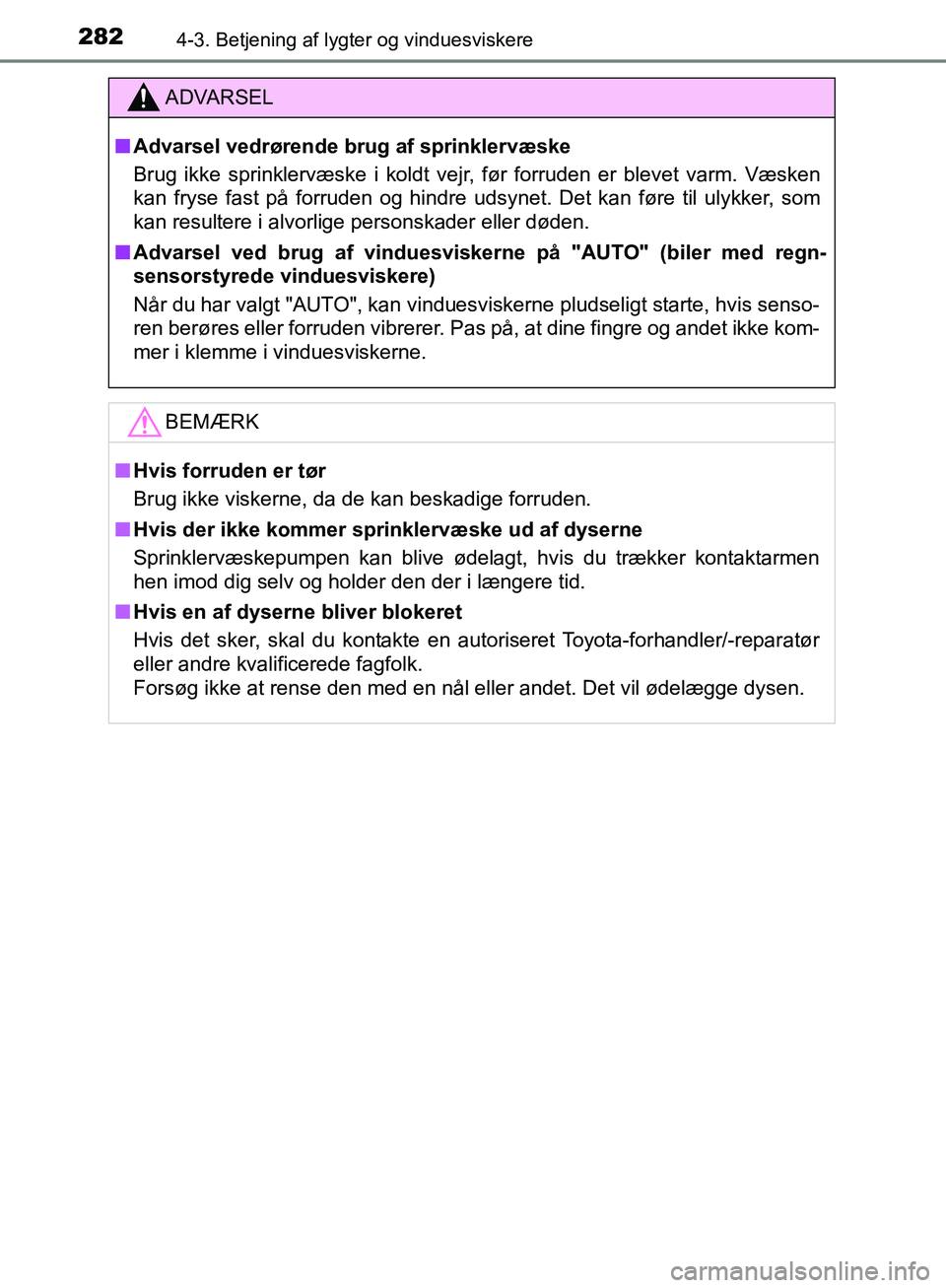 TOYOTA C-HR 2017 Brugsanvisning (in Danish) 2824-3. Betjening af lygter og vinduesviskere
OM10528DK_C-HR
ADVARSEL
n Advarsel vedrørende brug af sprinklervæske
Brug ikke sprinklervæske i koldt vejr, før forruden er blevet varm. Væsken
kan f TOYOTA C-HR 2017 Brugsanvisning (in Danish) 2824-3. Betjening af lygter og vinduesviskere
OM10528DK_C-HR
ADVARSEL
n Advarsel vedrørende brug af sprinklervæske
Brug ikke sprinklervæske i koldt vejr, før forruden er blevet varm. Væsken
kan f