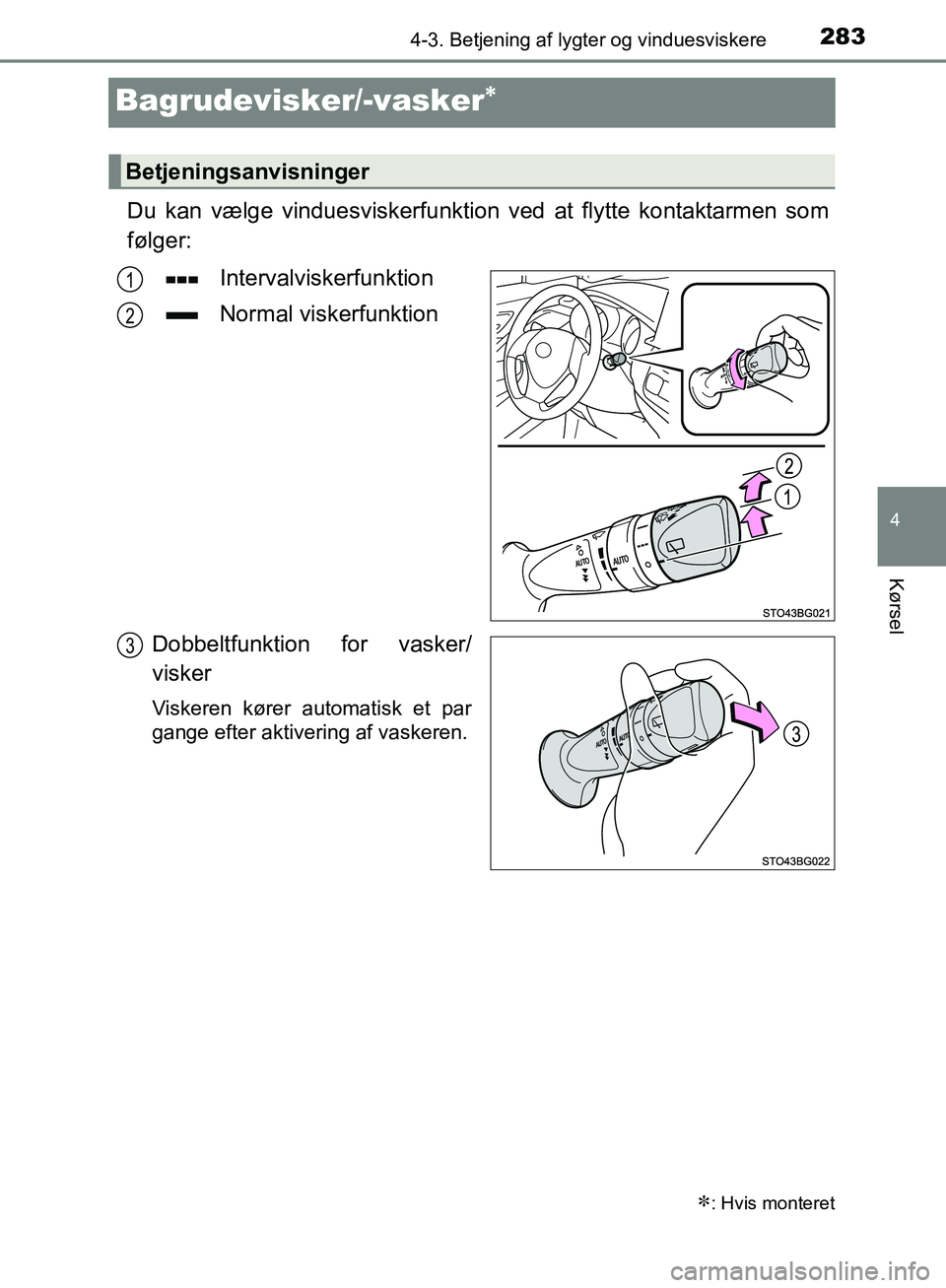 TOYOTA C-HR 2016 Brugsanvisning (in Danish) 283
4
4-3. Betjening af lygter og vinduesviskere
Kørsel
OM10528DK_C-HR
Bagrudevisker/-vasker
Du kan vælge vinduesviskerfunktion ved at flytte kontaktarmen som
følger:Intervalviskerfunktion
Norma TOYOTA C-HR 2016 Brugsanvisning (in Danish) 283
4
4-3. Betjening af lygter og vinduesviskere
Kørsel
OM10528DK_C-HR
Bagrudevisker/-vasker
Du kan vælge vinduesviskerfunktion ved at flytte kontaktarmen som
følger:Intervalviskerfunktion
Norma