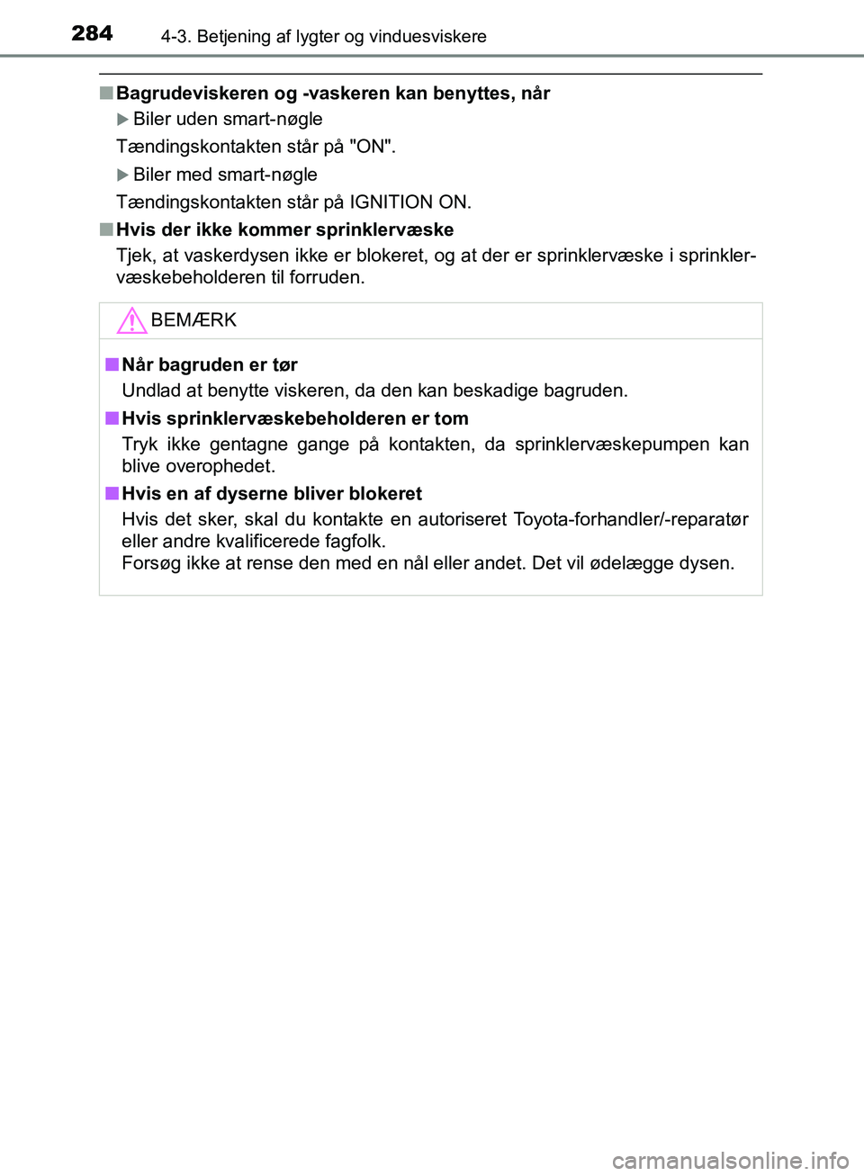 TOYOTA C-HR 2016 Brugsanvisning (in Danish) 2844-3. Betjening af lygter og vinduesviskere
OM10528DK_C-HR
nBagrudeviskeren og -vaskeren kan benyttes, når
Biler uden smart-nøgle
Tændingskontakten står på "ON".
Biler med smart-nøgle
T TOYOTA C-HR 2016 Brugsanvisning (in Danish) 2844-3. Betjening af lygter og vinduesviskere
OM10528DK_C-HR
nBagrudeviskeren og -vaskeren kan benyttes, når
Biler uden smart-nøgle
Tændingskontakten står på "ON".
Biler med smart-nøgle
T