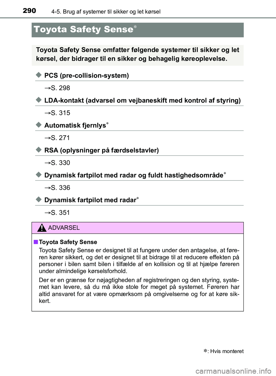 TOYOTA C-HR 2016 Brugsanvisning (in Danish) 2904-5. Brug af systemer til sikker og let kørsel
OM10528DK_C-HR
Toyota Safety Sense
uPCS (pre-collision-system)
S. 298
uLDA-kontakt (advarsel om vejbaneskift med kontrol af styring)
S. 315
TOYOTA C-HR 2016 Brugsanvisning (in Danish) 2904-5. Brug af systemer til sikker og let kørsel
OM10528DK_C-HR
Toyota Safety Sense
uPCS (pre-collision-system)
S. 298
uLDA-kontakt (advarsel om vejbaneskift med kontrol af styring)
S. 315