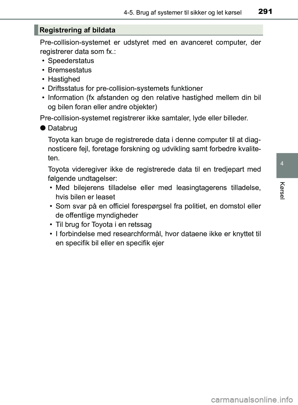 TOYOTA C-HR 2016 Brugsanvisning (in Danish) 2914-5. Brug af systemer til sikker og let kørsel
4
Kørsel
OM10528DK_C-HR
Pre-collision-systemet er udstyret med en av anceret computer, der
registrerer data som fx.: • Speederstatus
• Bremsest TOYOTA C-HR 2016 Brugsanvisning (in Danish) 2914-5. Brug af systemer til sikker og let kørsel
4
Kørsel
OM10528DK_C-HR
Pre-collision-systemet er udstyret med en av anceret computer, der
registrerer data som fx.: • Speederstatus
• Bremsest