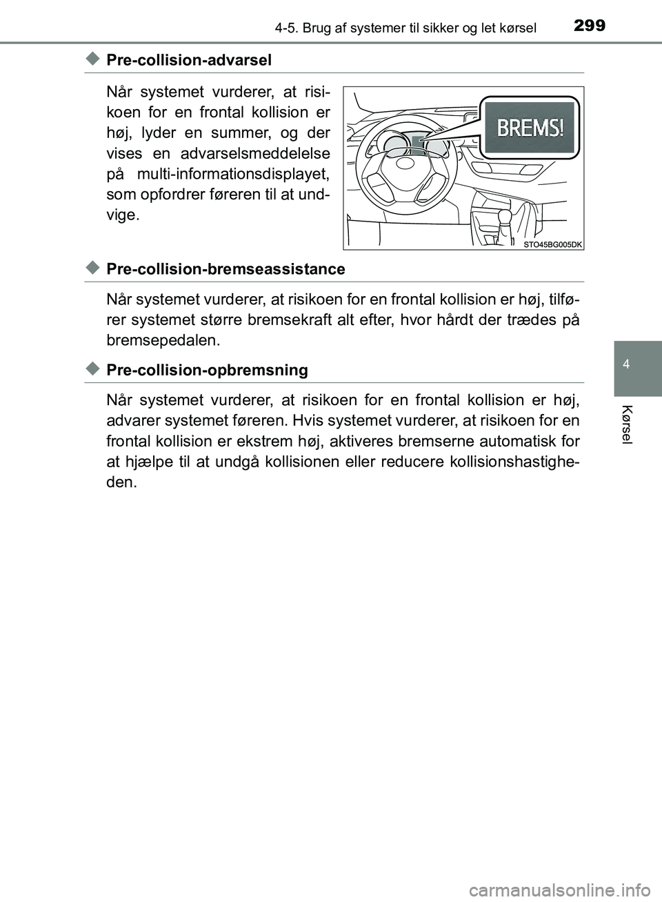 TOYOTA C-HR 2016 Brugsanvisning (in Danish) 2994-5. Brug af systemer til sikker og let kørsel
4
Kørsel
OM10528DK_C-HR
uPre-collision-advarsel
Når systemet vurderer, at risi-
koen for en frontal kollision er
høj, lyder en summer, og der
vise TOYOTA C-HR 2016 Brugsanvisning (in Danish) 2994-5. Brug af systemer til sikker og let kørsel
4
Kørsel
OM10528DK_C-HR
uPre-collision-advarsel
Når systemet vurderer, at risi-
koen for en frontal kollision er
høj, lyder en summer, og der
vise