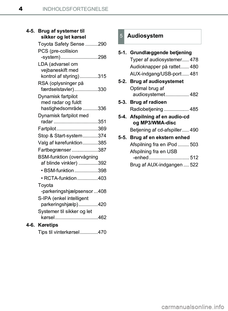 TOYOTA C-HR 2017  Brugsanvisning (in Danish) INDHOLDSFORTEGNELSE4
OM10528DK_C-HR4-5. Brug af systemer til 
sikker og let kørsel
Toyota Safety Sense .........290
PCS (pre-collision -system) ...........................298
LDA (advarsel om  vejban