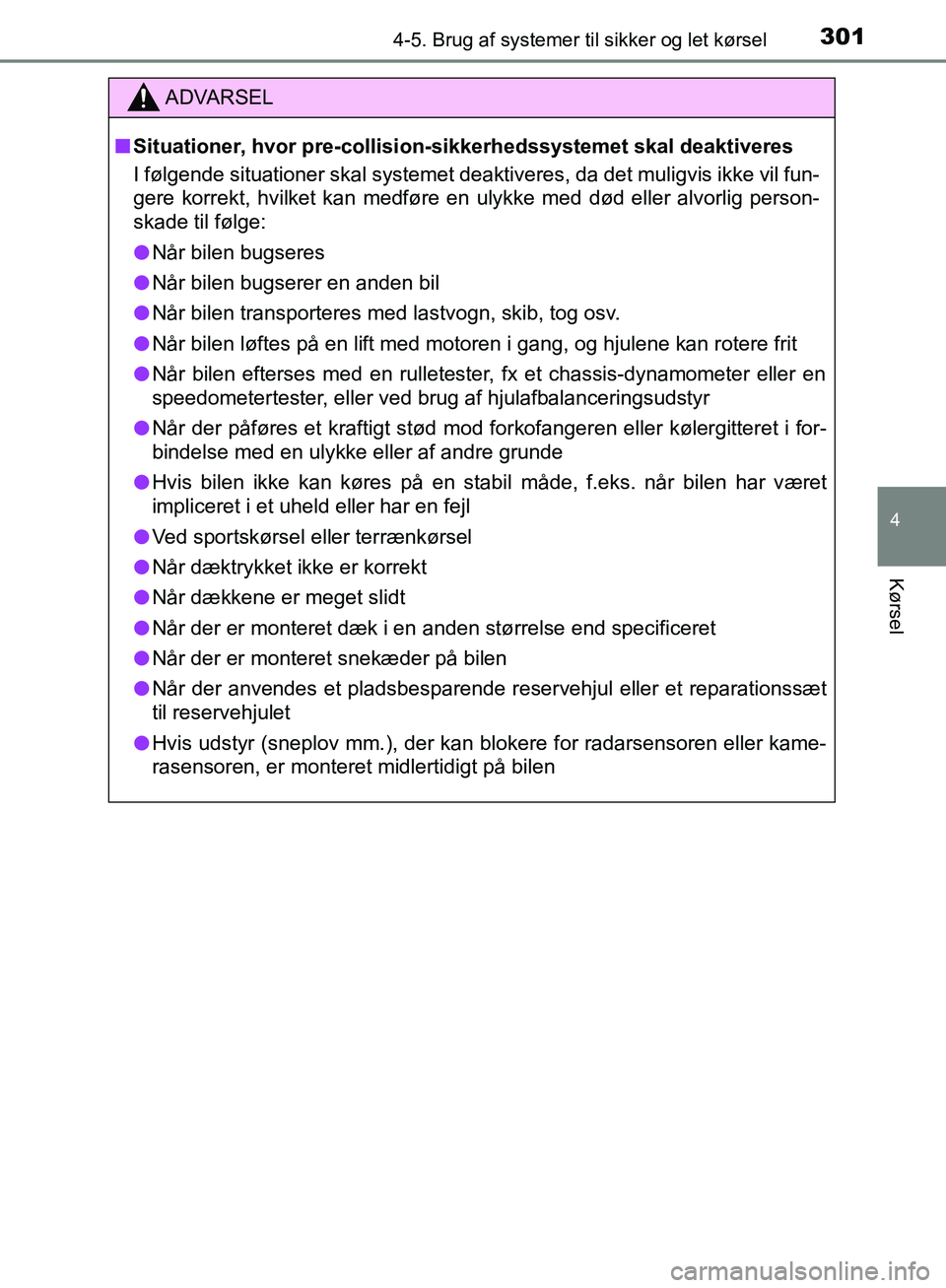 TOYOTA C-HR 2017 Brugsanvisning (in Danish) 3014-5. Brug af systemer til sikker og let kørsel
4
Kørsel
OM10528DK_C-HR
ADVARSEL
n Situationer, hvor pre-collision-sikkerhedssystemet skal deaktiveres
I følgende situationer skal systemet deaktiv TOYOTA C-HR 2017 Brugsanvisning (in Danish) 3014-5. Brug af systemer til sikker og let kørsel
4
Kørsel
OM10528DK_C-HR
ADVARSEL
n Situationer, hvor pre-collision-sikkerhedssystemet skal deaktiveres
I følgende situationer skal systemet deaktiv
