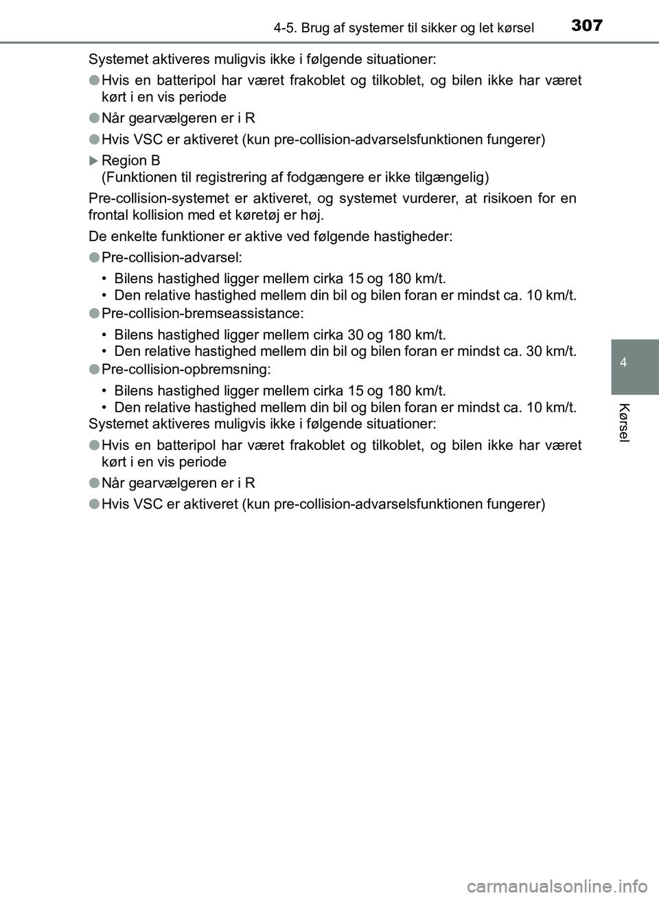 TOYOTA C-HR 2016 Brugsanvisning (in Danish) 3074-5. Brug af systemer til sikker og let kørsel
4
Kørsel
OM10528DK_C-HRSystemet aktiveres muligvis ikke i følgende situationer:
l
Hvis en batteripol har været frakoblet og tilkoblet, og bilen ik TOYOTA C-HR 2016 Brugsanvisning (in Danish) 3074-5. Brug af systemer til sikker og let kørsel
4
Kørsel
OM10528DK_C-HRSystemet aktiveres muligvis ikke i følgende situationer:
l
Hvis en batteripol har været frakoblet og tilkoblet, og bilen ik