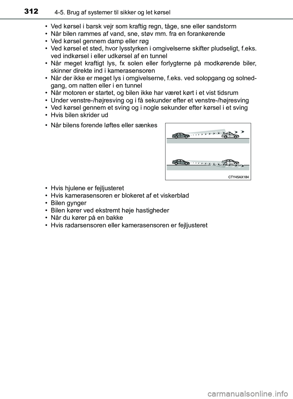 TOYOTA C-HR 2017 Brugsanvisning (in Danish) 3124-5. Brug af systemer til sikker og let kørsel
OM10528DK_C-HR• Ved kørsel i barsk vejr som kraftig regn, tåge, sne eller sandstorm
• Når bilen rammes af vand, sne, støv mm. fra en forankø TOYOTA C-HR 2017 Brugsanvisning (in Danish) 3124-5. Brug af systemer til sikker og let kørsel
OM10528DK_C-HR• Ved kørsel i barsk vejr som kraftig regn, tåge, sne eller sandstorm
• Når bilen rammes af vand, sne, støv mm. fra en forankø