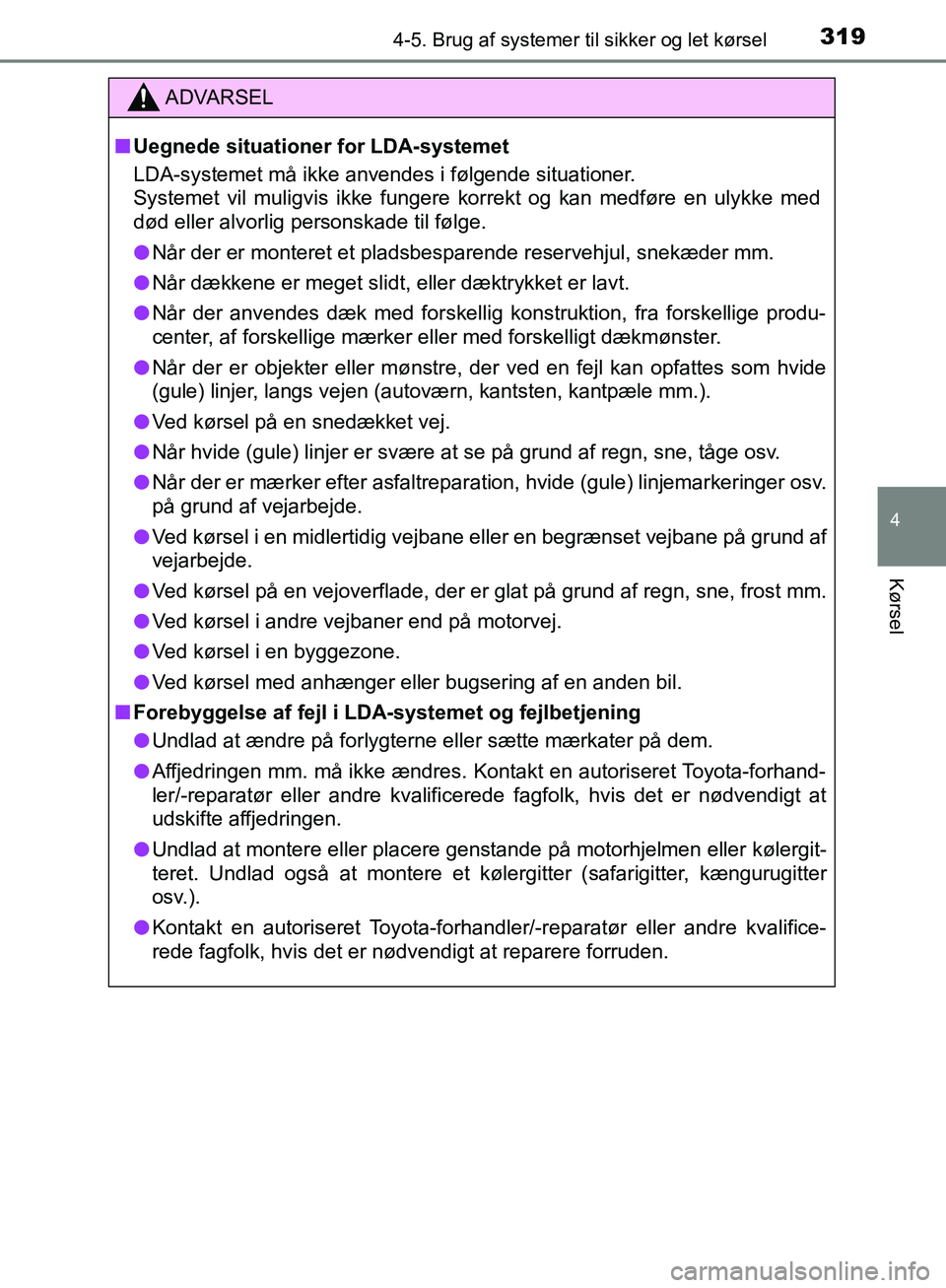 TOYOTA C-HR 2016 Brugsanvisning (in Danish) 3194-5. Brug af systemer til sikker og let kørsel
4
Kørsel
OM10528DK_C-HR
ADVARSEL
n Uegnede situationer for LDA-systemet
LDA-systemet må ikke anvendes i følgende situationer.
Systemet vil muligvi TOYOTA C-HR 2016 Brugsanvisning (in Danish) 3194-5. Brug af systemer til sikker og let kørsel
4
Kørsel
OM10528DK_C-HR
ADVARSEL
n Uegnede situationer for LDA-systemet
LDA-systemet må ikke anvendes i følgende situationer.
Systemet vil muligvi