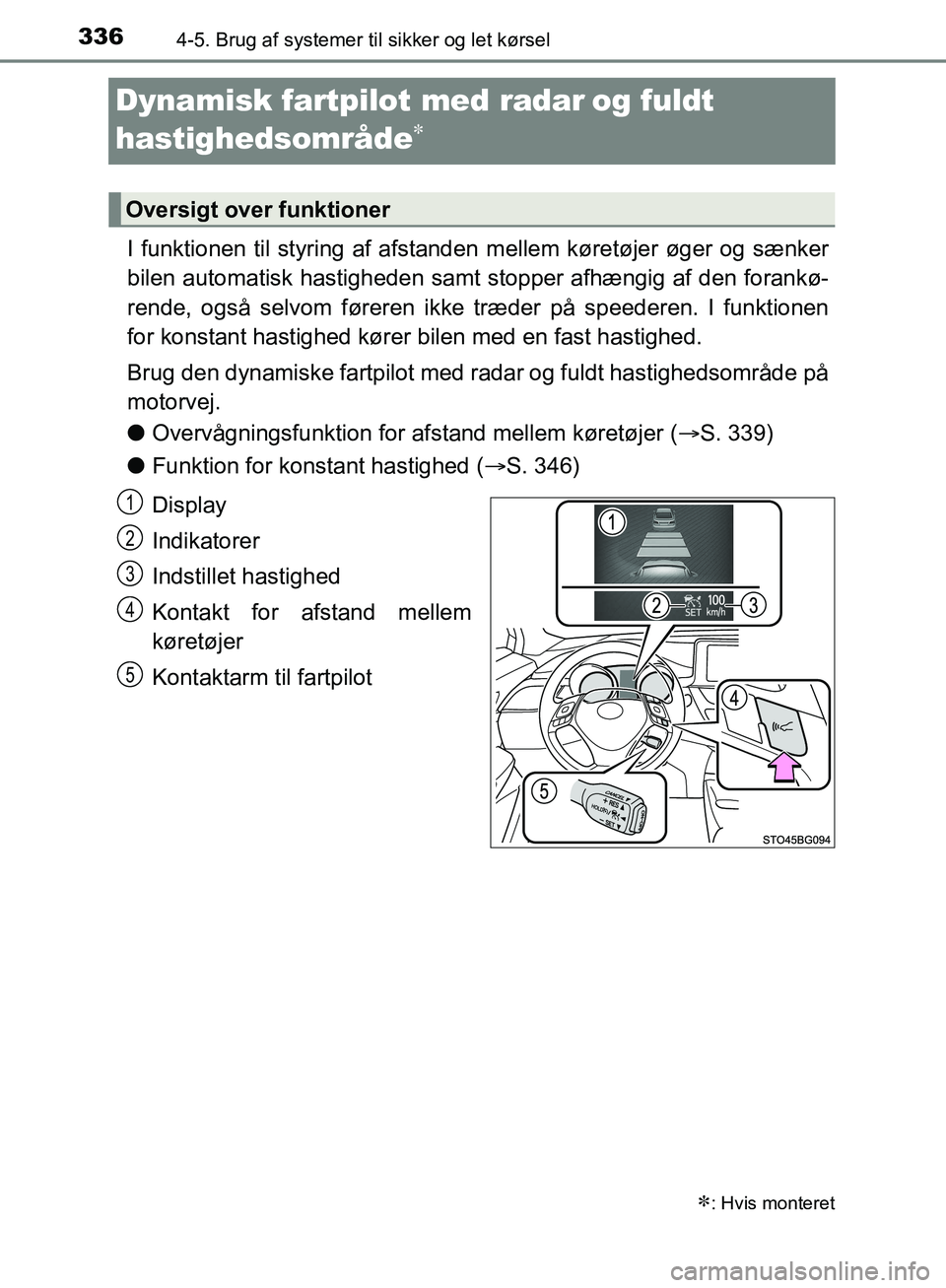 TOYOTA C-HR 2016  Brugsanvisning (in Danish) 3364-5. Brug af systemer til sikker og let kørsel
OM10528DK_C-HR
Dynamisk fartpilot med radarog fuldt 
hastighedsområde

I funktionen til styring af afstanden mellem køretøjer øger og sænk