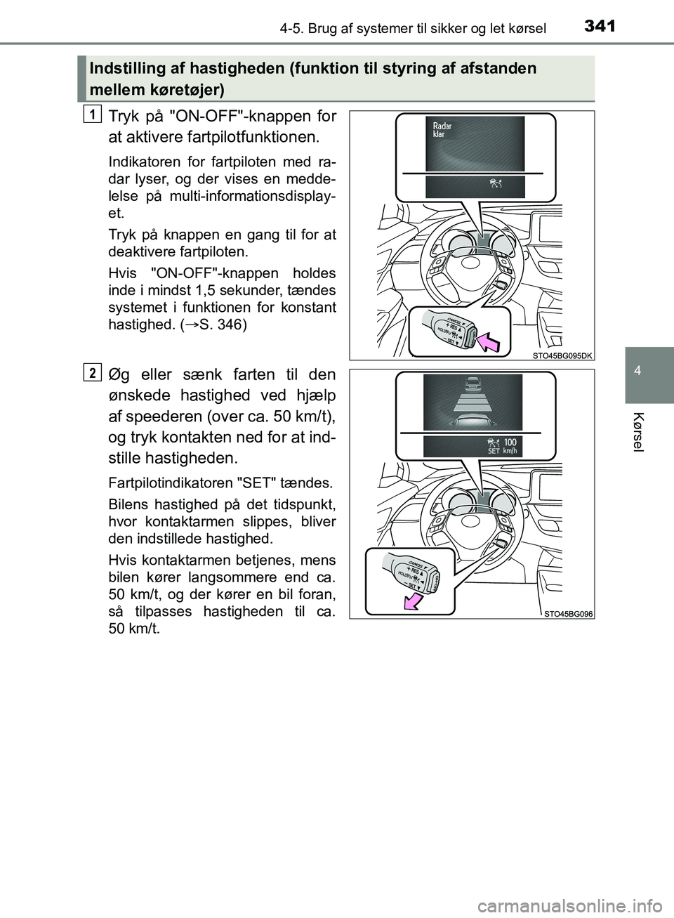 TOYOTA C-HR 2016  Brugsanvisning (in Danish) 3414-5. Brug af systemer til sikker og let kørsel
4
Kørsel
OM10528DK_C-HR
Tryk på "ON-OFF"-knappen for
at aktivere fartpilotfunktionen.
Indikatoren for fartpiloten med ra-
dar lyser, og der vises e