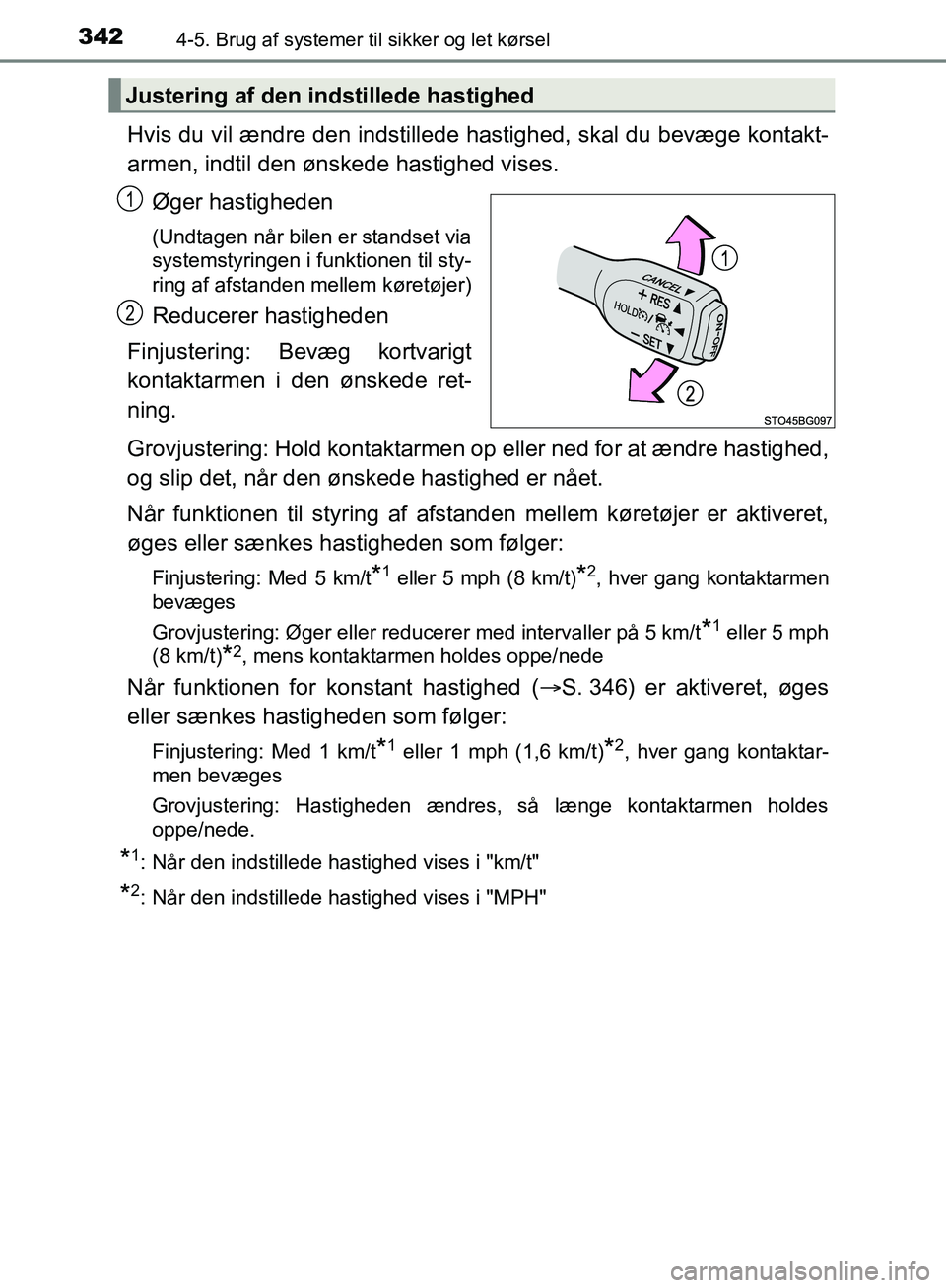 TOYOTA C-HR 2016  Brugsanvisning (in Danish) 3424-5. Brug af systemer til sikker og let kørsel
OM10528DK_C-HR
Hvis du vil ændre den indstillede hastighed, skal du bevæge kontakt-
armen, indtil den ønskede hastighed vises.
Øger hastigheden
(