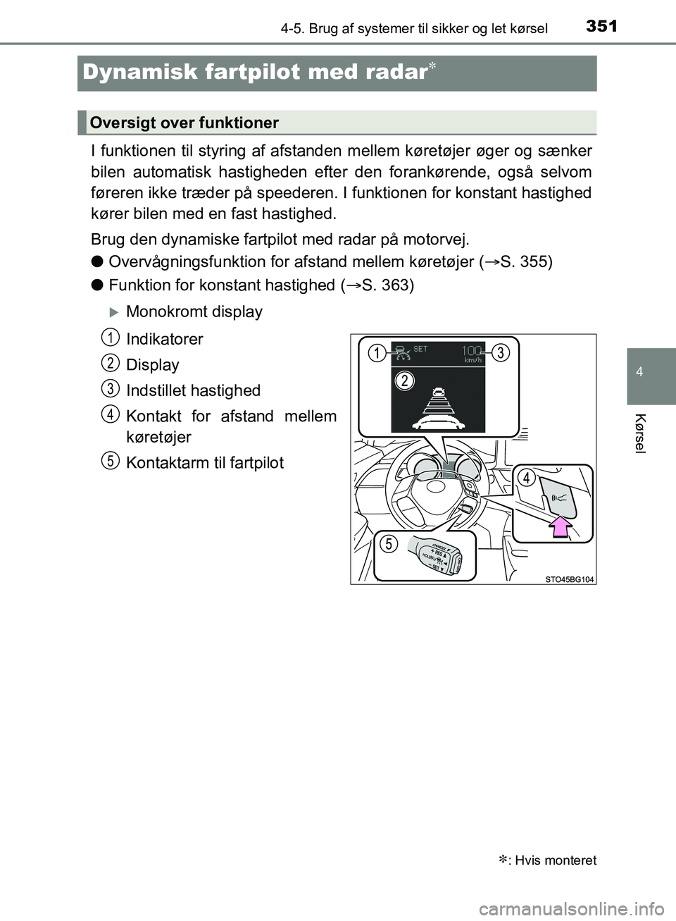 TOYOTA C-HR 2016  Brugsanvisning (in Danish) 351
4
4-5. Brug af systemer til sikker og let kørsel
Kørsel
OM10528DK_C-HR
Dynamisk fartpilot med radar
I funktionen til styring af afstanden mellem køretøjer øger og sænker
bilen automatisk 