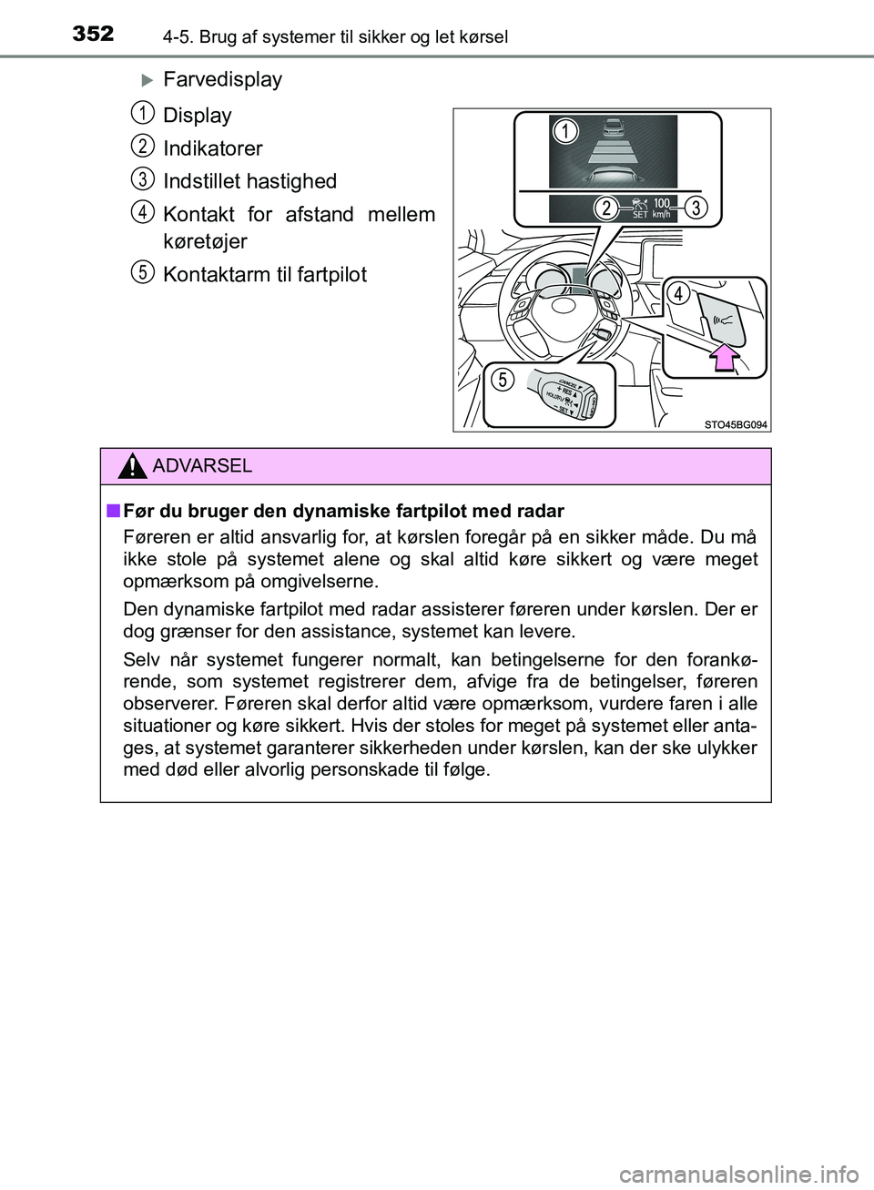 TOYOTA C-HR 2016  Brugsanvisning (in Danish) 3524-5. Brug af systemer til sikker og let kørsel
OM10528DK_C-HR
Farvedisplay
Display
Indikatorer
Indstillet hastighed
Kontakt for afstand mellem
køretøjer
Kontaktarm til fartpilot
1
2
3
4
5
ADV
