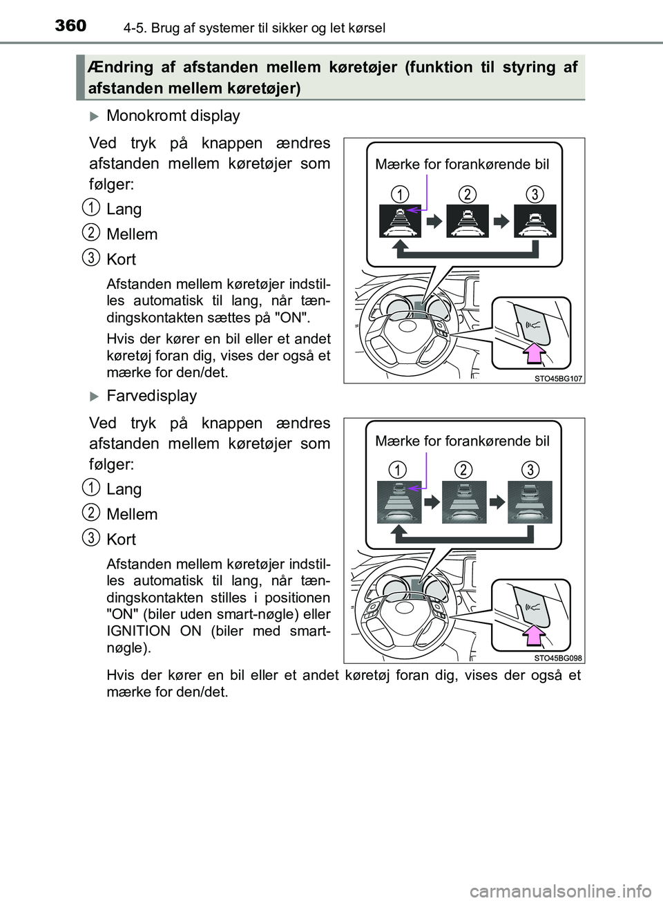 TOYOTA C-HR 2016  Brugsanvisning (in Danish) 3604-5. Brug af systemer til sikker og let kørsel
OM10528DK_C-HR
Monokromt display
Ved tryk på knappen ændres
afstanden mellem køretøjer som
følger: Lang
Mellem
Kort
Afstanden mellem køretø