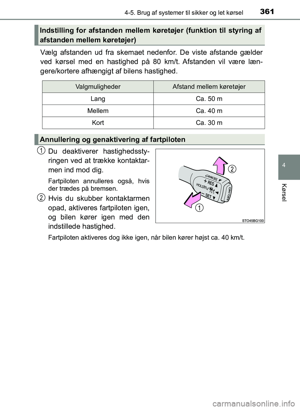 TOYOTA C-HR 2016 Brugsanvisning (in Danish) 3614-5. Brug af systemer til sikker og let kørsel
4
Kørsel
OM10528DK_C-HR
Vælg afstanden ud fra skemaet ned enfor. De viste afstande gælder
ved kørsel med en hastighed på 80 km/t. Afstanden vil TOYOTA C-HR 2016 Brugsanvisning (in Danish) 3614-5. Brug af systemer til sikker og let kørsel
4
Kørsel
OM10528DK_C-HR
Vælg afstanden ud fra skemaet ned enfor. De viste afstande gælder
ved kørsel med en hastighed på 80 km/t. Afstanden vil