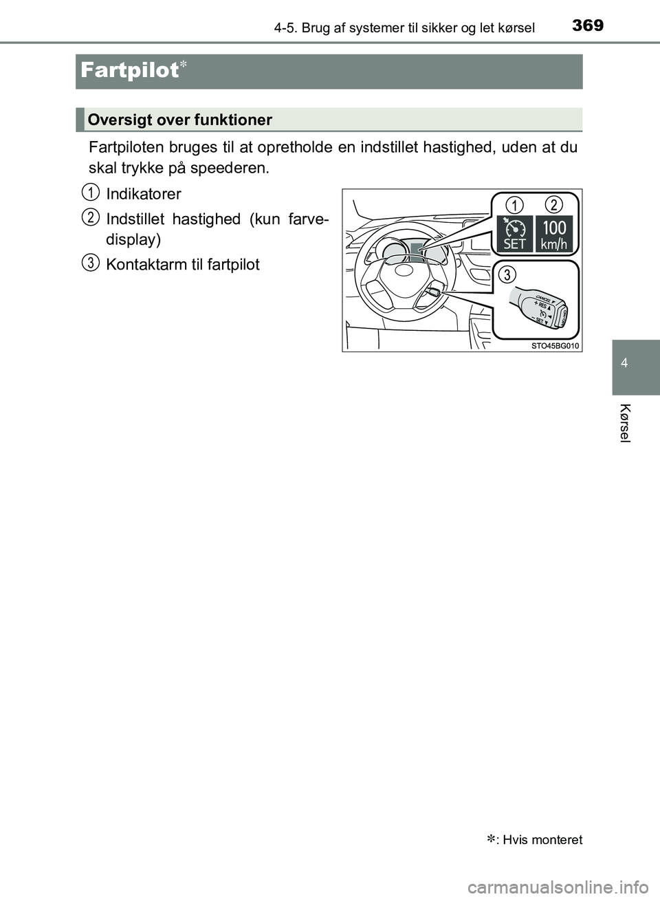 TOYOTA C-HR 2016 Brugsanvisning (in Danish) 369
4
4-5. Brug af systemer til sikker og let kørsel
Kørsel
OM10528DK_C-HR
Fartpilot
Fartpiloten bruges til at oprethol de en indstillet hastighed, uden at du
skal trykke på speederen.
Indikator TOYOTA C-HR 2016 Brugsanvisning (in Danish) 369
4
4-5. Brug af systemer til sikker og let kørsel
Kørsel
OM10528DK_C-HR
Fartpilot
Fartpiloten bruges til at oprethol de en indstillet hastighed, uden at du
skal trykke på speederen.
Indikator