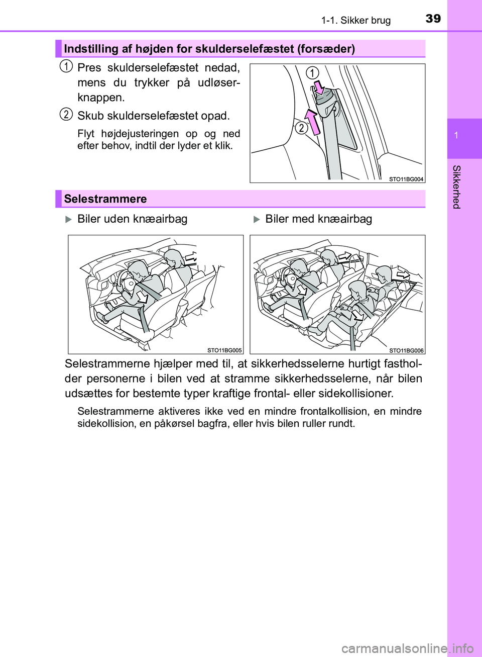 TOYOTA C-HR 2016  Brugsanvisning (in Danish) 391-1. Sikker brug
1
Sikkerhed
OM10528DK_C-HR
Pres skulderselefæstet nedad,
mens du trykker på udløser-
knappen.
Skub skulderselefæstet opad.
Flyt højdejusteringen op og ned
efter behov, indtil d