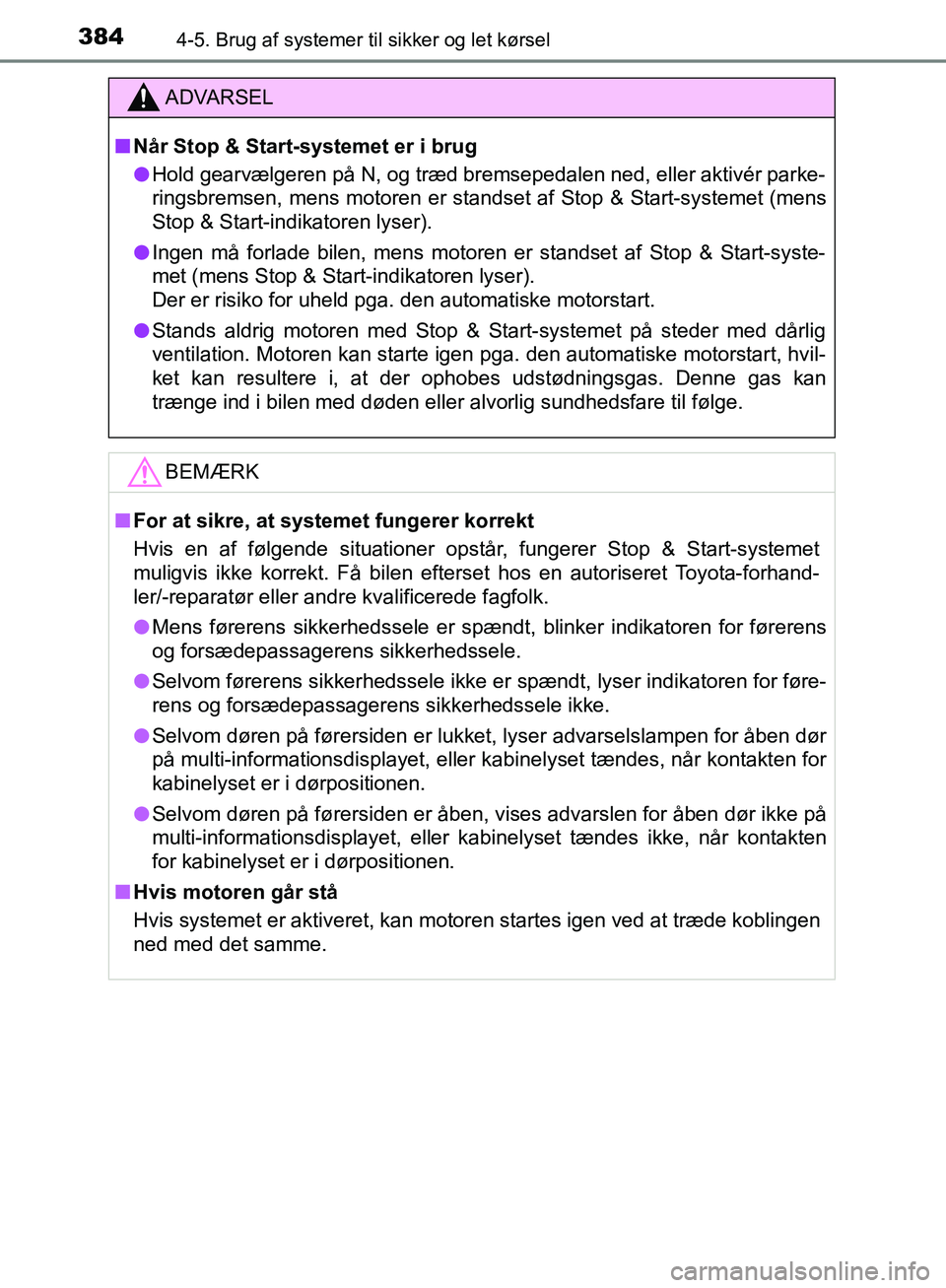 TOYOTA C-HR 2016 Brugsanvisning (in Danish) 3844-5. Brug af systemer til sikker og let kørsel
OM10528DK_C-HR
ADVARSEL
n Når Stop & Start-systemet er i brug
l Hold gearvælgeren på N, og træd bremsepedalen ned, eller aktivér parke-
ringsbre TOYOTA C-HR 2016 Brugsanvisning (in Danish) 3844-5. Brug af systemer til sikker og let kørsel
OM10528DK_C-HR
ADVARSEL
n Når Stop & Start-systemet er i brug
l Hold gearvælgeren på N, og træd bremsepedalen ned, eller aktivér parke-
ringsbre