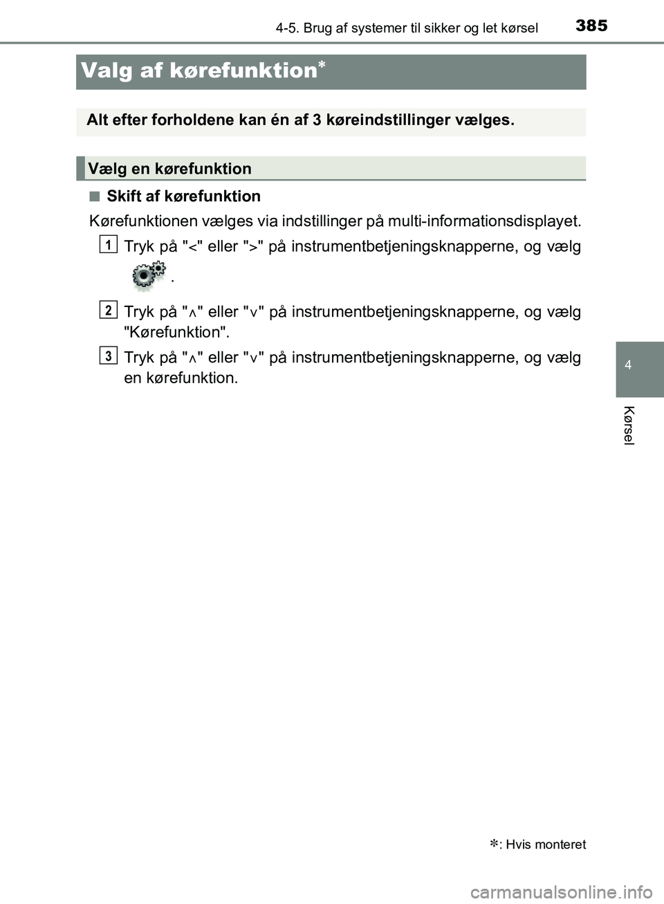TOYOTA C-HR 2016 Brugsanvisning (in Danish) 385
4
4-5. Brug af systemer til sikker og let kørsel
Kørsel
OM10528DK_C-HR
Valg af kørefunktion
nSkift af kørefunktion
Kørefunktionen vælges via indstillinge r på multi-informationsdisplayet TOYOTA C-HR 2016 Brugsanvisning (in Danish) 385
4
4-5. Brug af systemer til sikker og let kørsel
Kørsel
OM10528DK_C-HR
Valg af kørefunktion
nSkift af kørefunktion
Kørefunktionen vælges via indstillinge r på multi-informationsdisplayet