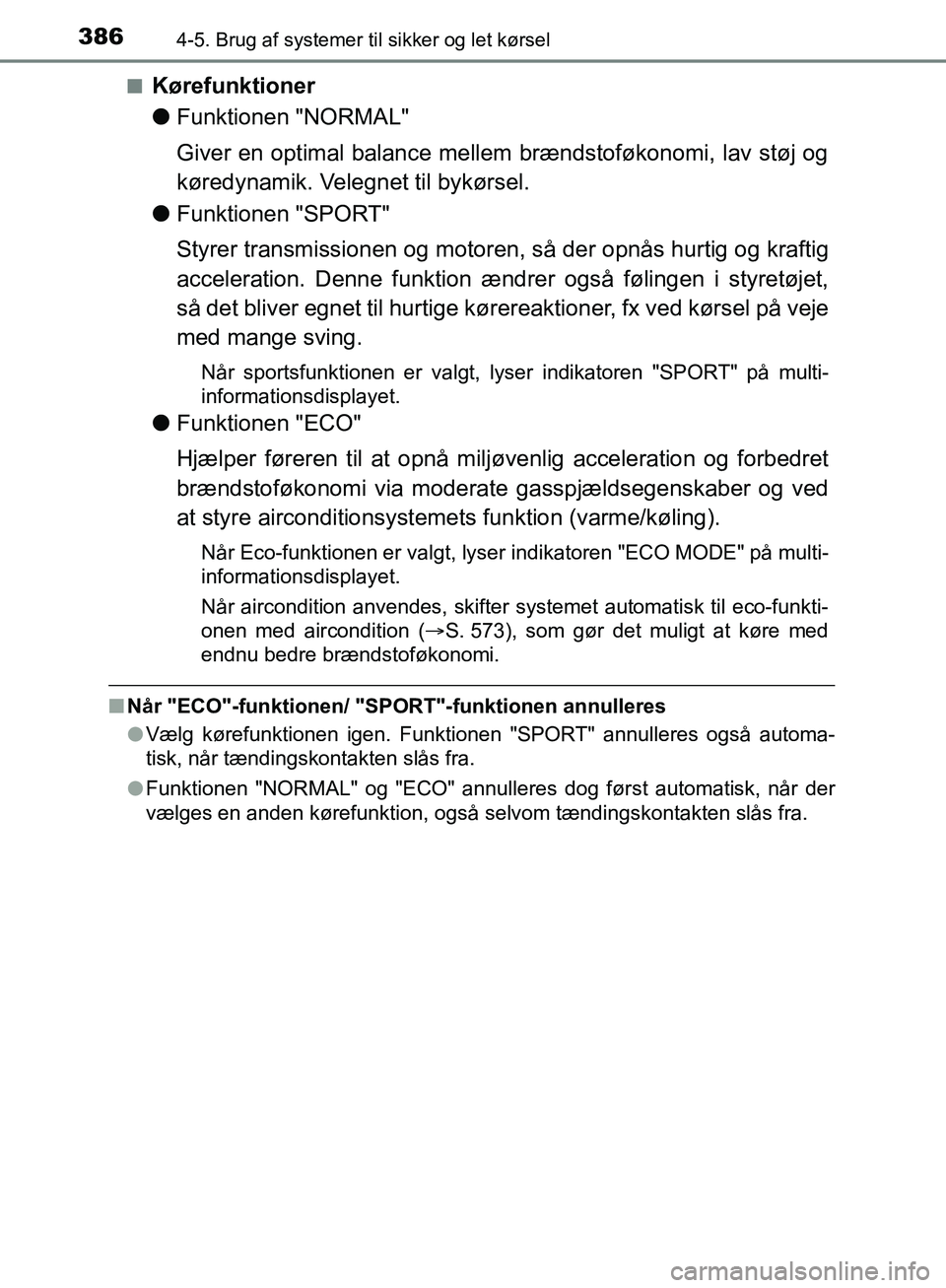 TOYOTA C-HR 2016 Brugsanvisning (in Danish) 3864-5. Brug af systemer til sikker og let kørsel
OM10528DK_C-HRn
Kørefunktioner
l
Funktionen "NORMAL"
Giver en optimal balance mellem brændstoføkonomi, lav støj og
køredynamik. Velegnet til byk TOYOTA C-HR 2016 Brugsanvisning (in Danish) 3864-5. Brug af systemer til sikker og let kørsel
OM10528DK_C-HRn
Kørefunktioner
l
Funktionen "NORMAL"
Giver en optimal balance mellem brændstoføkonomi, lav støj og
køredynamik. Velegnet til byk