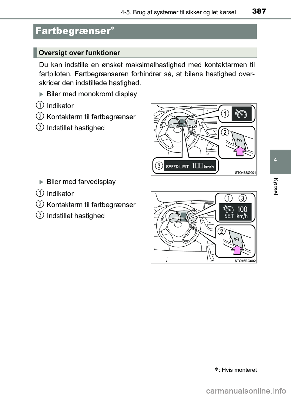 TOYOTA C-HR 2016 Brugsanvisning (in Danish) 387
4
4-5. Brug af systemer til sikker og let kørsel
Kørsel
OM10528DK_C-HR
Fartbegrænser
Du kan indstille en ønsket maksim alhastighed med kontaktarmen til
fartpiloten. Fartbegrænseren forhind TOYOTA C-HR 2016 Brugsanvisning (in Danish) 387
4
4-5. Brug af systemer til sikker og let kørsel
Kørsel
OM10528DK_C-HR
Fartbegrænser
Du kan indstille en ønsket maksim alhastighed med kontaktarmen til
fartpiloten. Fartbegrænseren forhind