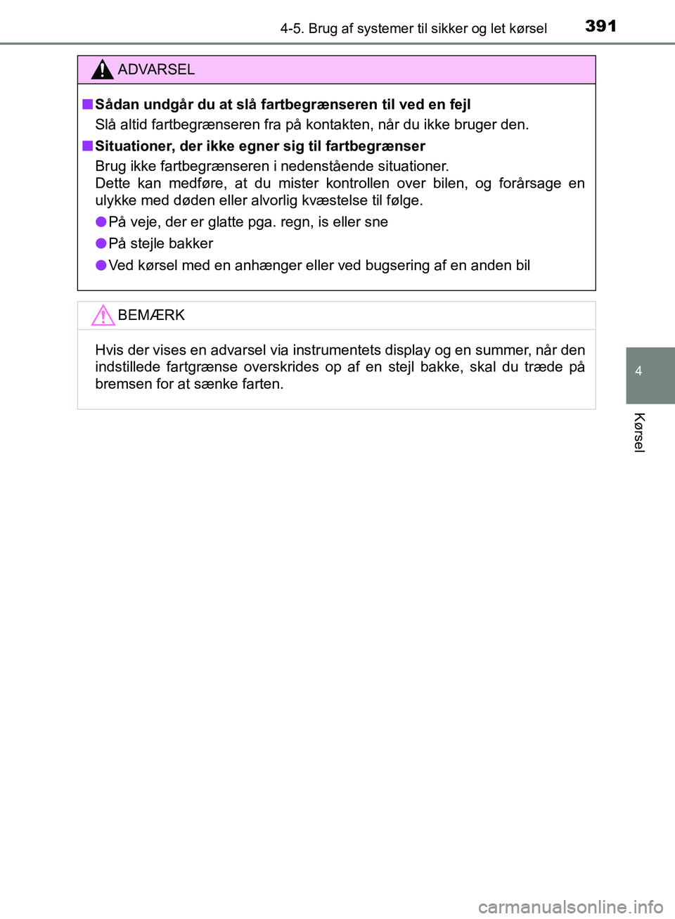 TOYOTA C-HR 2016 Brugsanvisning (in Danish) 3914-5. Brug af systemer til sikker og let kørsel
4
Kørsel
OM10528DK_C-HR
ADVARSEL
n Sådan undgår du at slå fartbegrænseren til ved en fejl
Slå altid fartbegrænseren fra på kontakten, når du TOYOTA C-HR 2016 Brugsanvisning (in Danish) 3914-5. Brug af systemer til sikker og let kørsel
4
Kørsel
OM10528DK_C-HR
ADVARSEL
n Sådan undgår du at slå fartbegrænseren til ved en fejl
Slå altid fartbegrænseren fra på kontakten, når du