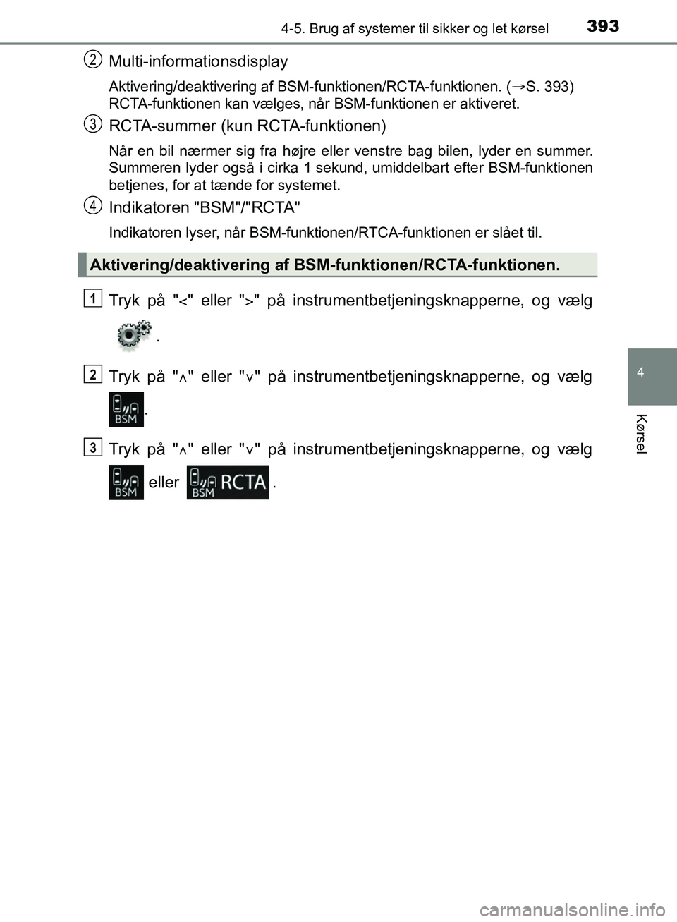TOYOTA C-HR 2016 Brugsanvisning (in Danish) 3934-5. Brug af systemer til sikker og let kørsel
4
Kørsel
OM10528DK_C-HR
Multi-informationsdisplay
Aktivering/deaktivering af BSM-funktionen/RCTA-funktionen. ( S. 393)
RCTA-funktionen kan vælge TOYOTA C-HR 2016 Brugsanvisning (in Danish) 3934-5. Brug af systemer til sikker og let kørsel
4
Kørsel
OM10528DK_C-HR
Multi-informationsdisplay
Aktivering/deaktivering af BSM-funktionen/RCTA-funktionen. ( S. 393)
RCTA-funktionen kan vælge